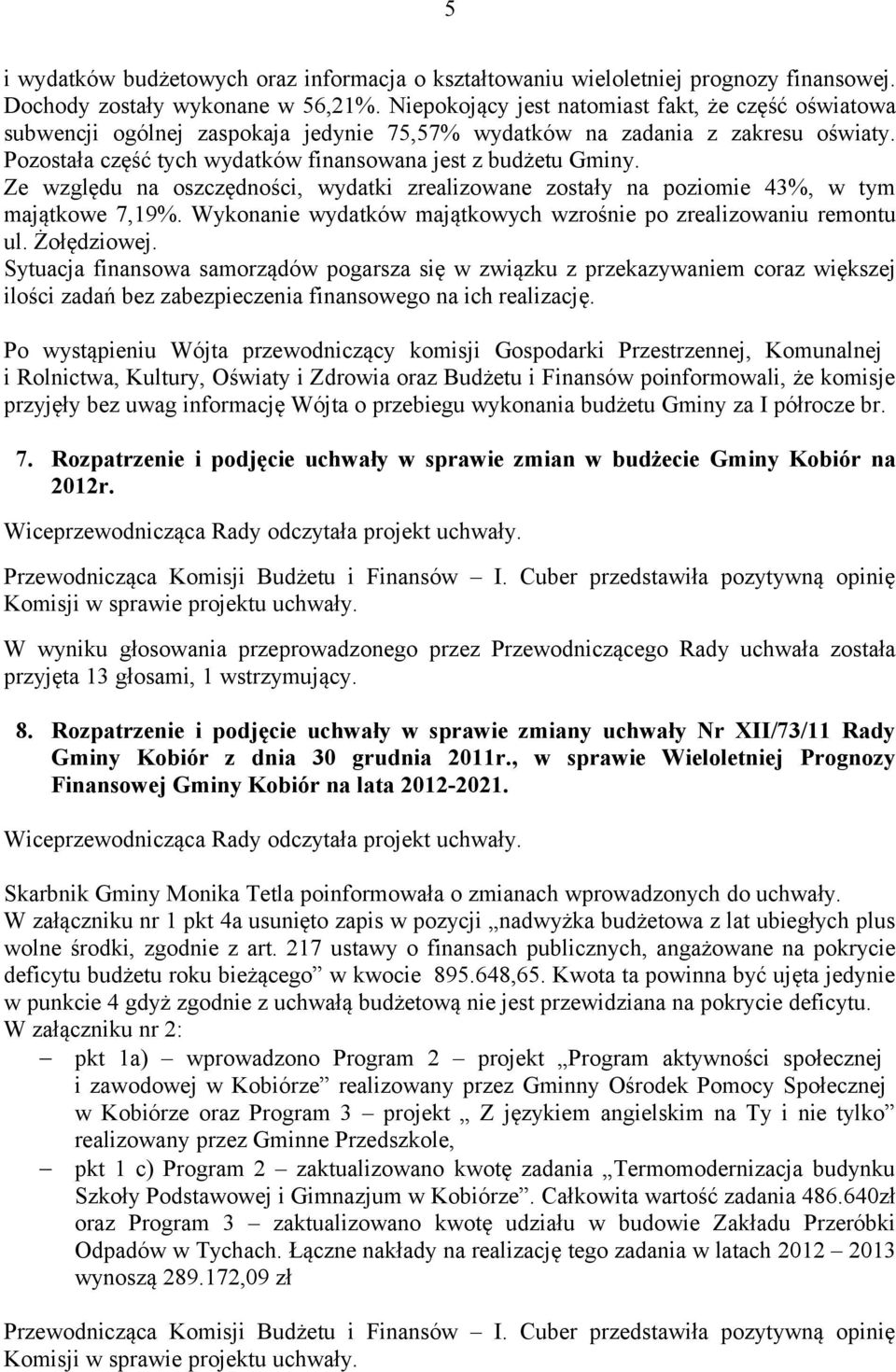 Ze względu na oszczędności, wydatki zrealizowane zostały na poziomie 43%, w tym majątkowe 7,19%. Wykonanie wydatków majątkowych wzrośnie po zrealizowaniu remontu ul. Żołędziowej.