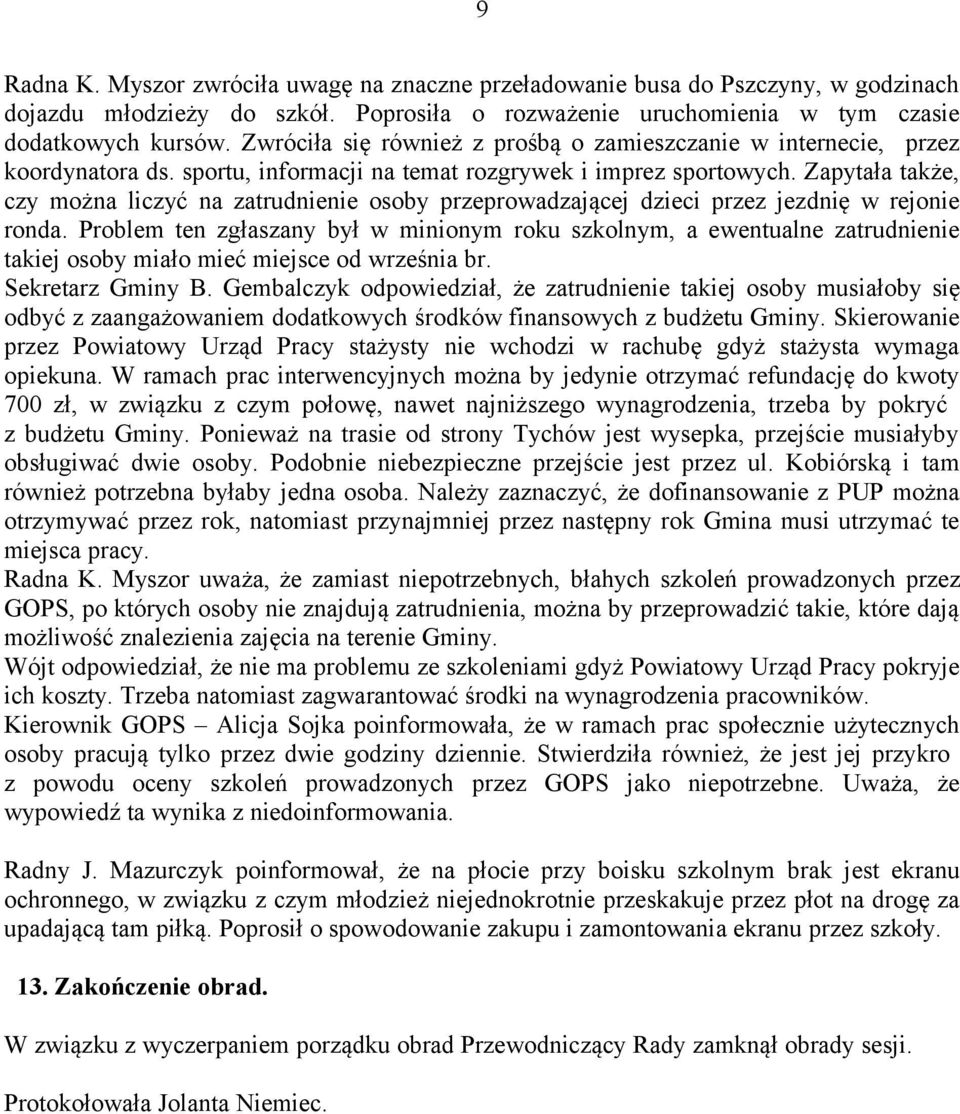 Zapytała także, czy można liczyć na zatrudnienie osoby przeprowadzającej dzieci przez jezdnię w rejonie ronda.