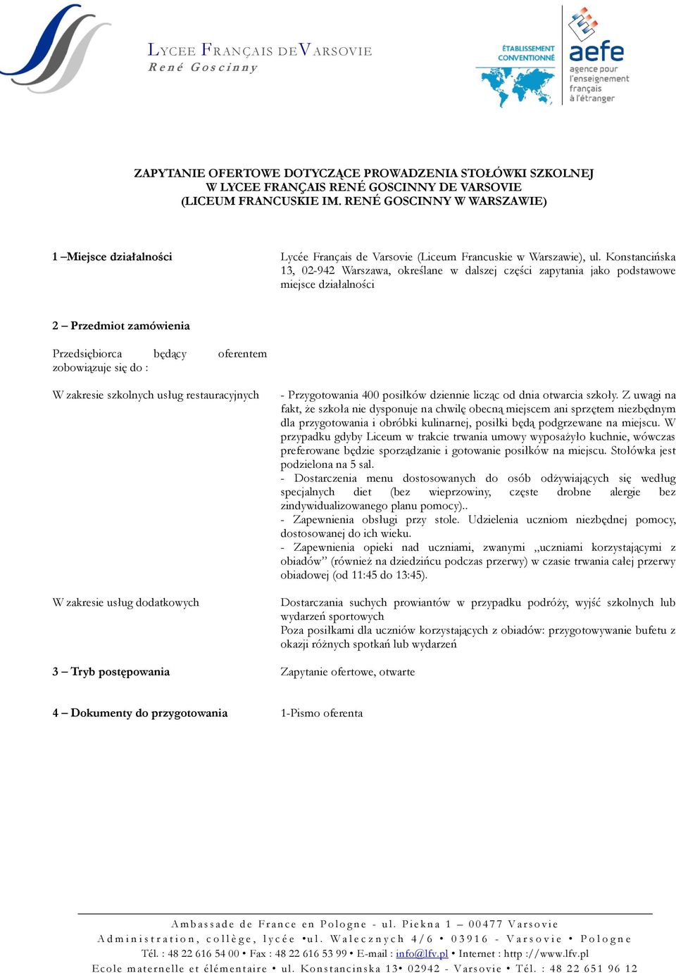 Konstancińska 13, 02-942 Warszawa, określane w dalszej części zapytania jako podstawowe miejsce działalności 2 Przedmiot zamówienia Przedsiębiorca będący oferentem zobowiązuje się do : W zakresie