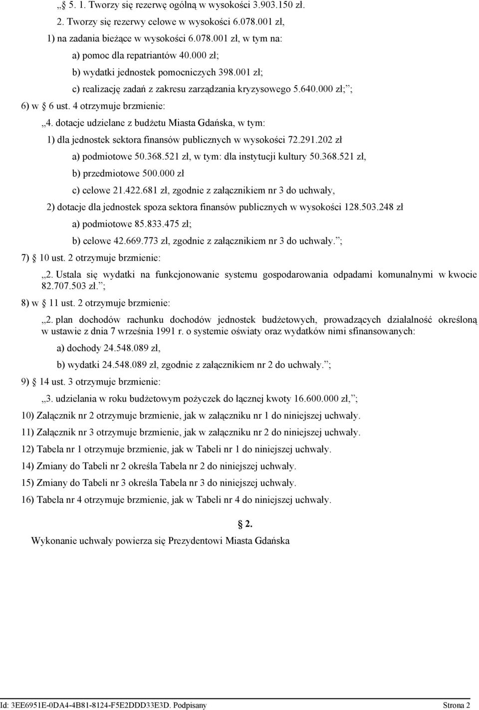 dotacje udzielane z budżetu Miasta Gdańska, w tym: 1) dla jednostek sektora finansów publicznych w wysokości 72.291.202 zł a) podmiotowe 50.368.521 zł, w tym: dla instytucji kultury 50.368.521 zł, b) przedmiotowe 500.