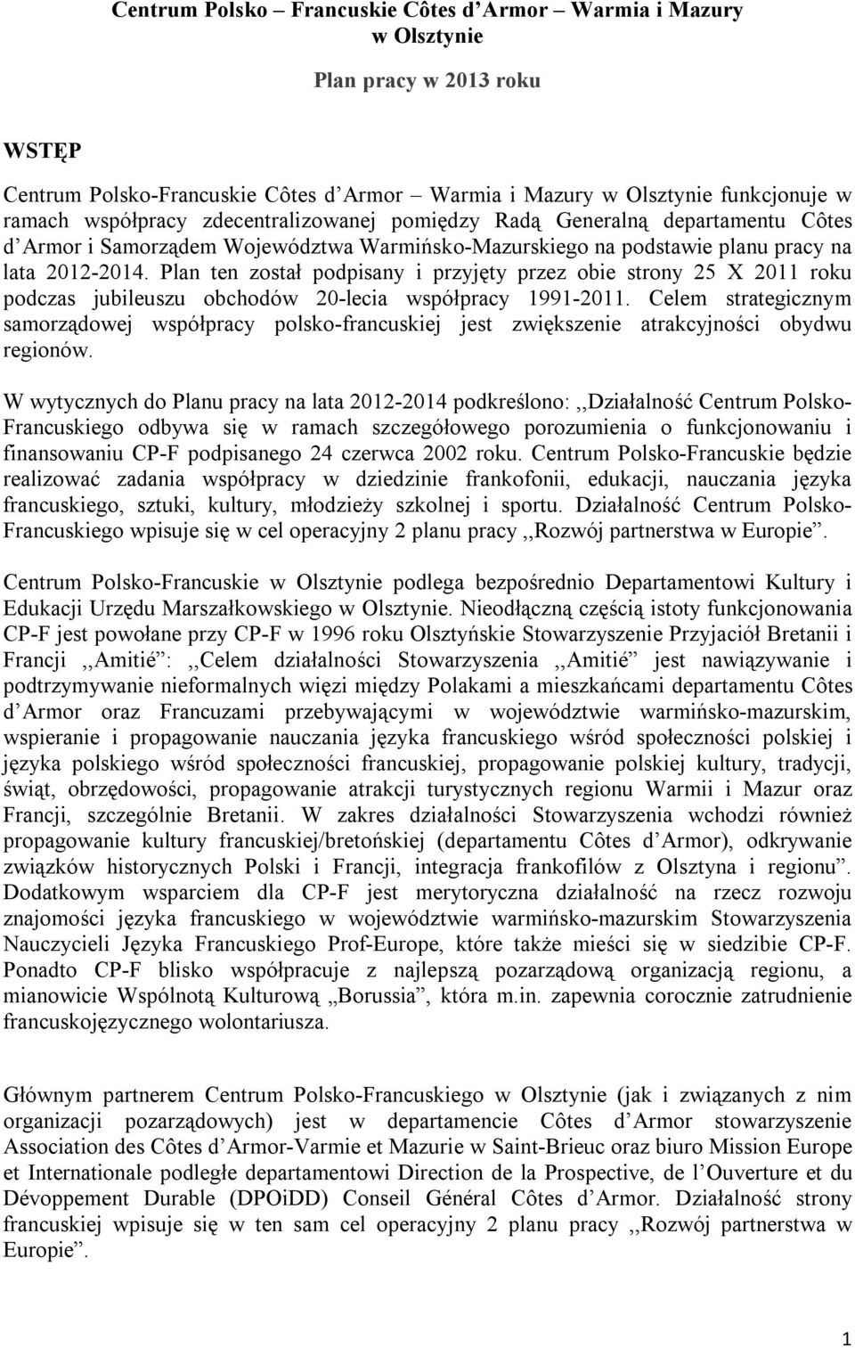 Plan ten został podpisany i przyjęty przez obie strony 25 X 2011 roku podczas jubileuszu obchodów 20-lecia współpracy 1991-2011.