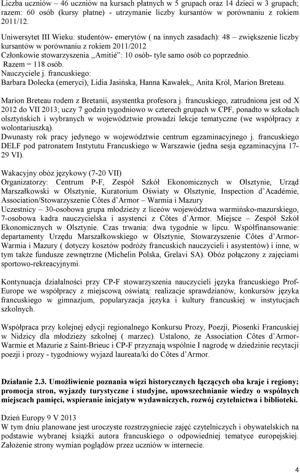 poprzednio. Razem = 118 osób. Nauczyciele j. francuskiego: Barbara Dolecka (emeryci), Lidia Jasińska, Hanna Kawałek,, Anita Król, Marion Breteau.