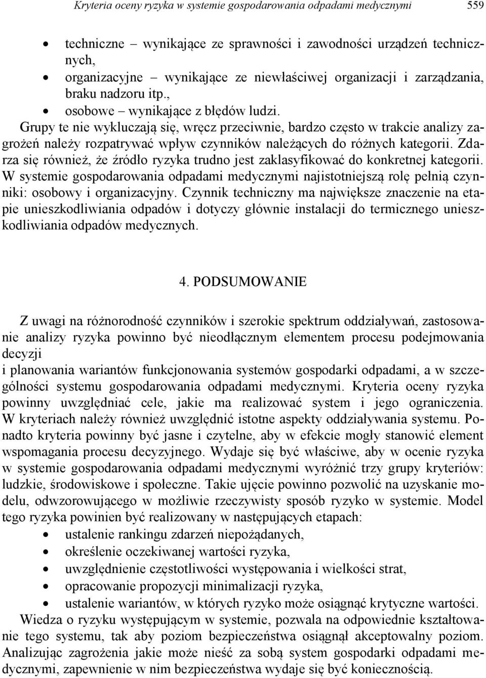 Grupy te nie wykluczają się, wręcz przeciwnie, bardzo często w trakcie analizy zagrożeń należy rozpatrywać wpływ czynników należących do różnych kategorii.