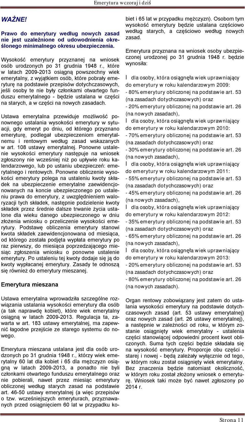 , które w latach 2009-2013 osiągną powszechny wiek emerytalny, z wyjątkiem osób, które pobrały emeryturę na podstawie przepisów dotychczasowych, jeśli osoby te nie były członkami otwartego funduszu