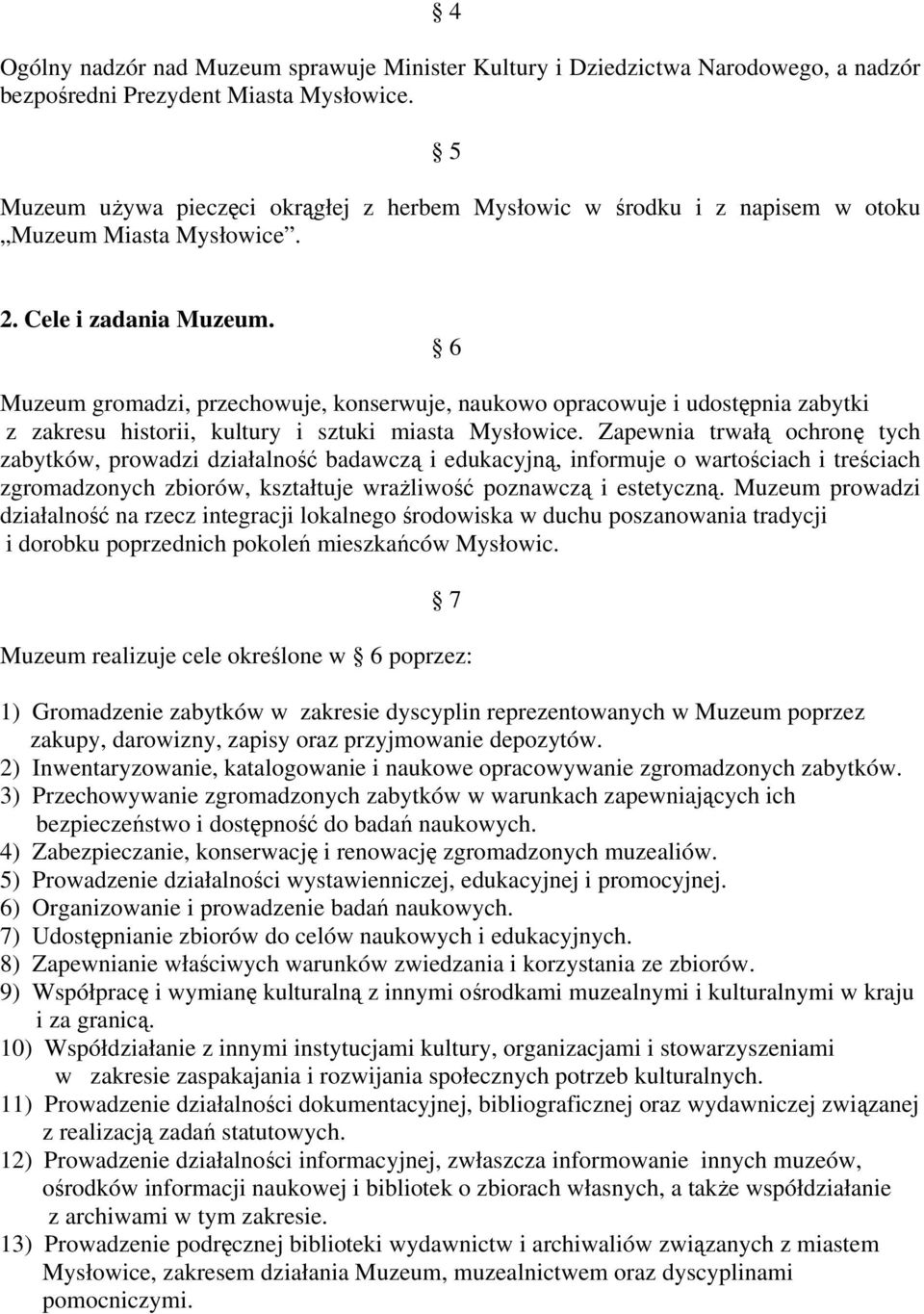 6 Muzeum gromadzi, przechowuje, konserwuje, naukowo opracowuje i udostępnia zabytki z zakresu historii, kultury i sztuki miasta Mysłowice.