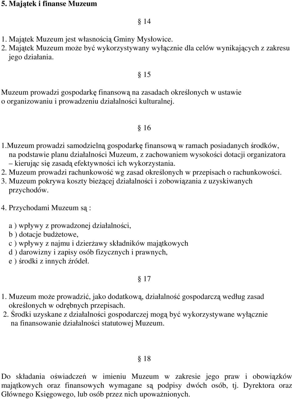 Muzeum prowadzi samodzielną gospodarkę finansową w ramach posiadanych środków, na podstawie planu działalności Muzeum, z zachowaniem wysokości dotacji organizatora kierując się zasadą efektywności