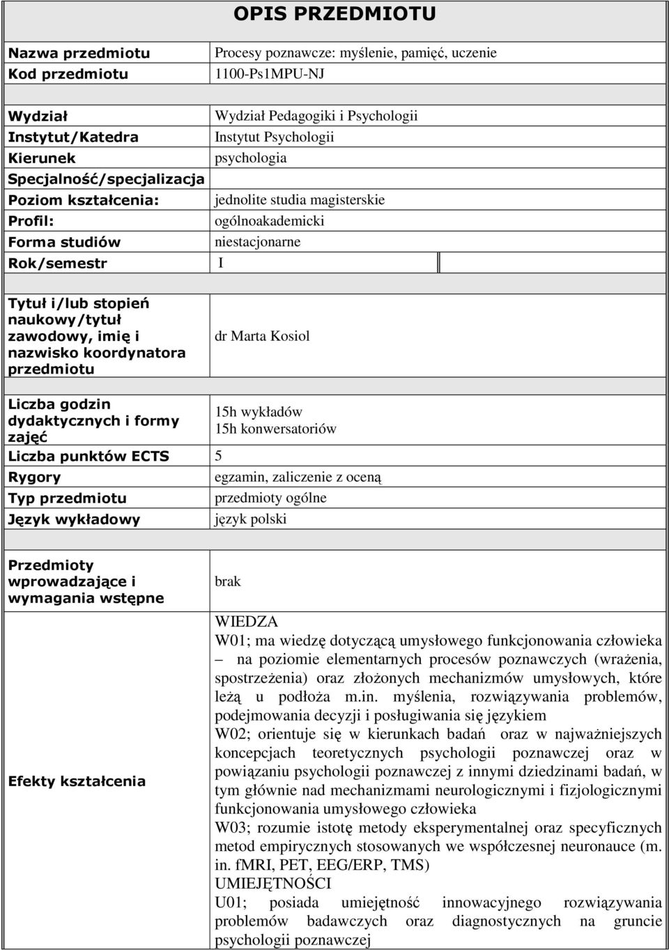 imię i nazwisko koordynatora przedmiotu dr Marta Kosiol Liczba godzin 15h wykładów dydaktycznych i formy 15h konwersatoriów zajęć Liczba punktów ECTS 5 Rygory egzamin, zaliczenie z oceną Typ