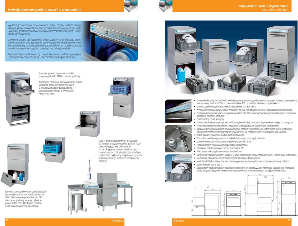 Głównym celem, jaki postawiła przed sobą fi rma projektując oferowane zmywarki, było sprostanie rygorystycznym wymaganiom rynku koncentrując się na zwiększeniu skuteczności mycia, prostej obsłudze,