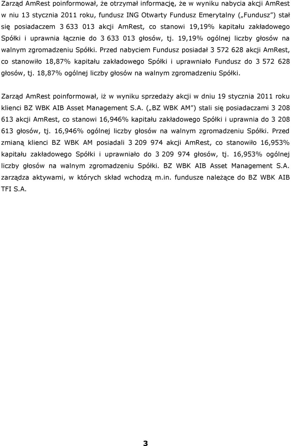 Przed nabyciem Fundusz posiadał 3 572 628 akcji AmRest, co stanowiło 18,87% kapitału zakładowego Spółki i uprawniało Fundusz do 3 572 628 głosów, tj.