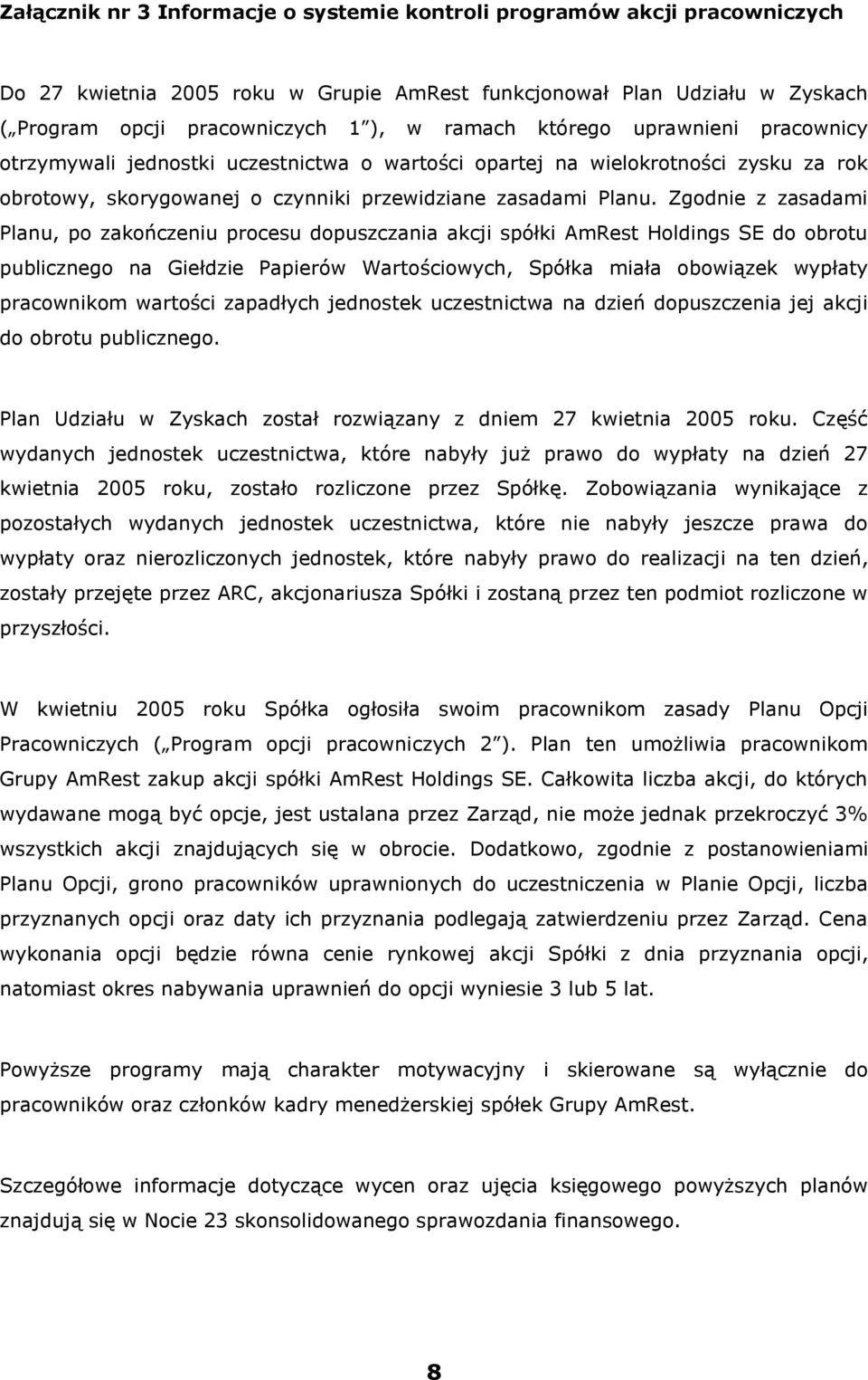 Zgodnie z zasadami Planu, po zakończeniu procesu dopuszczania akcji spółki AmRest Holdings SE do obrotu publicznego na Giełdzie Papierów Wartościowych, Spółka miała obowiązek wypłaty pracownikom