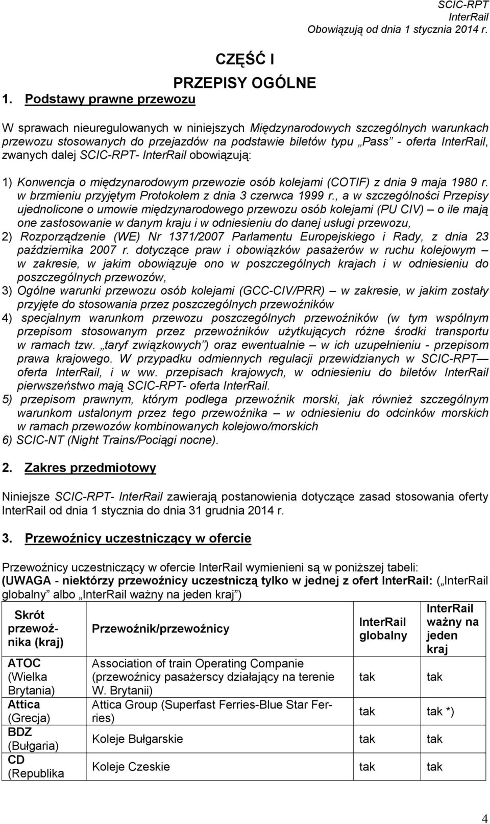 dalej SCIC-RPT- obowiązują: 1) Konwencja o międzynarodowym przewozie osób kolejami (COTIF) z dnia 9 maja 1980 r. w brzmieniu przyjętym Protokołem z dnia 3 czerwca 1999 r.