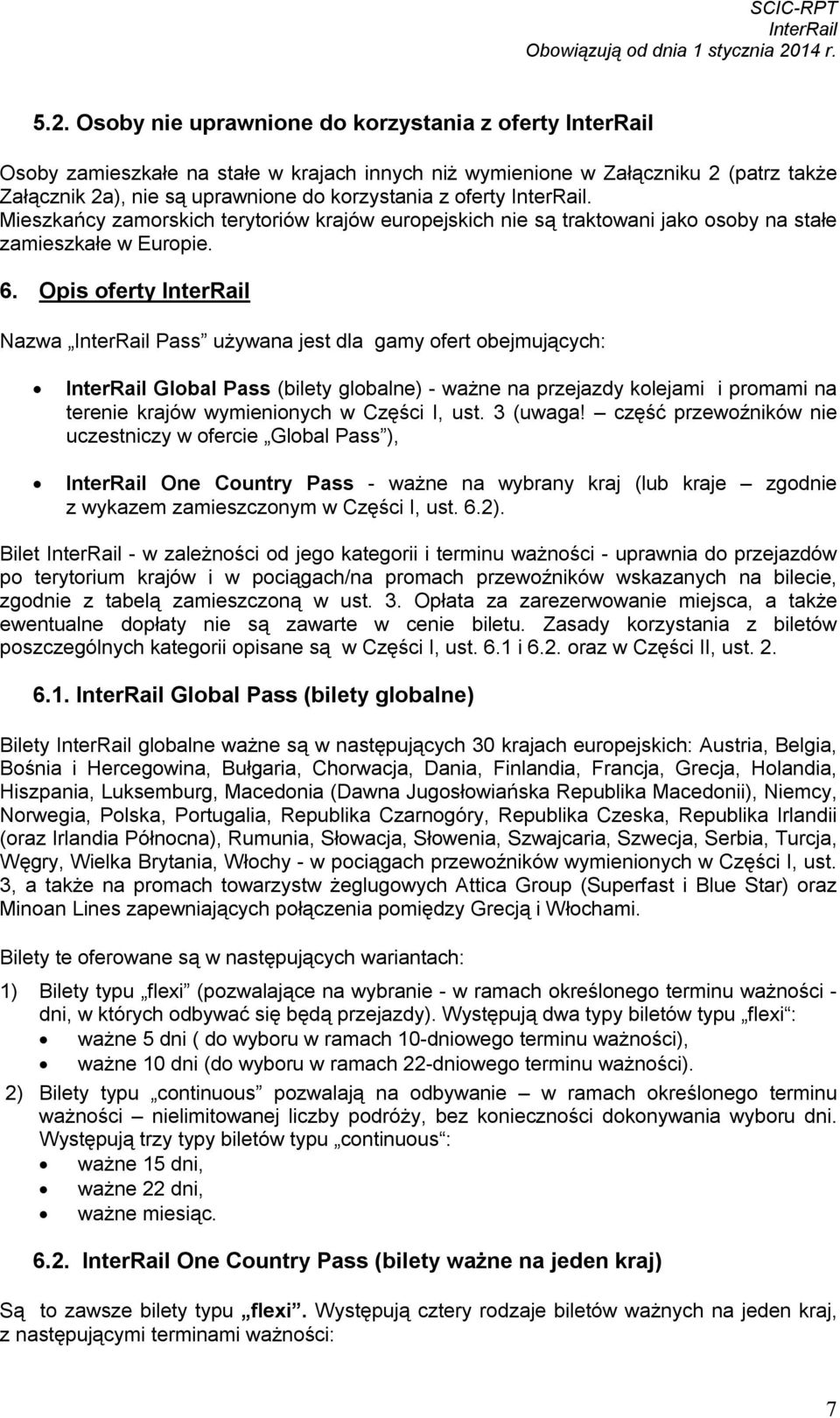 Opis oferty Nazwa Pass używana jest dla gamy ofert obejmujących: Global Pass (bilety globalne) - ważne na przejazdy kolejami i promami na terenie krajów wymienionych w Części I, ust. 3 (uwaga!