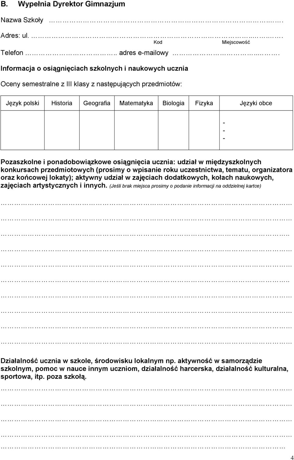 Pozaszkolne i ponadobowiązkowe osiągnięcia ucznia: udział w międzyszkolnych konkursach przedmiotowych (prosimy o wpisanie roku uczestnictwa, tematu, organizatora oraz końcowej lokaty); aktywny udział