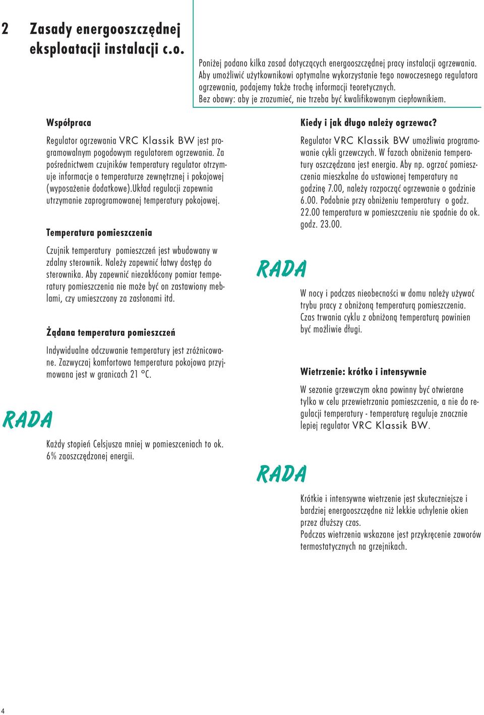 Bez obawy: aby je zrozumieć, nie trzeba być kwalifikowanym ciepłownikiem. RADA Współpraca Regulator ogrzewania VRC Klassik BW jest programowalnym pogodowym regulatorem ogrzewania.