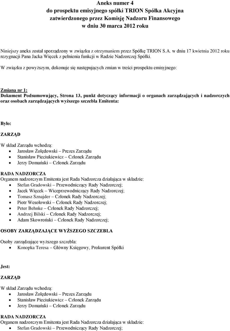 W związku z powyższym, dokonuje się następujących zmian w treści prospektu emisyjnego: Zmiana nr 1: Dokument Podsumowujący, Strona 13, punkt dotyczący informacji o organach zarządzających i