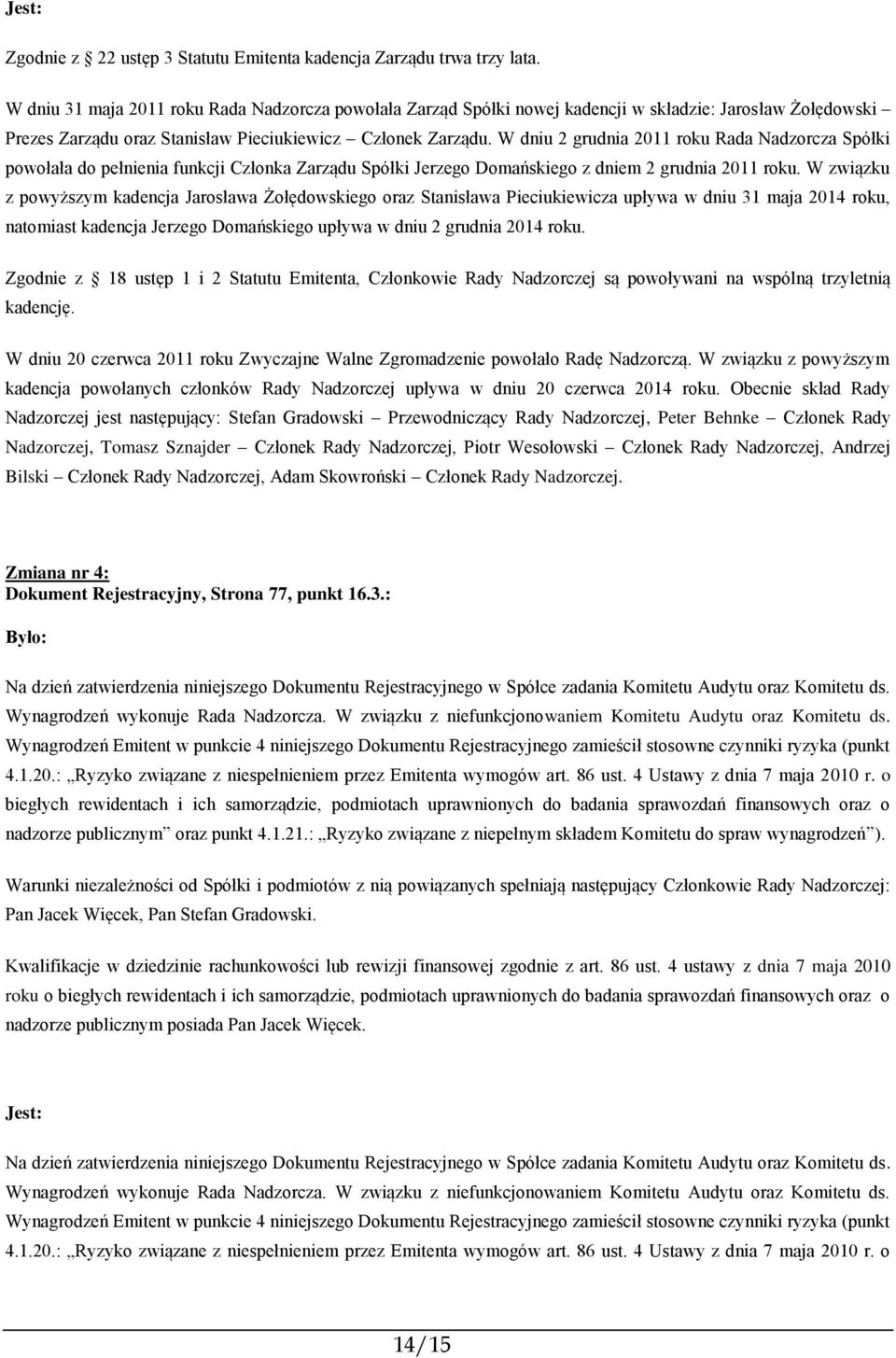 W dniu 2 grudnia 2011 roku Rada Nadzorcza Spółki powołała do pełnienia funkcji Członka Zarządu Spółki Jerzego Domańskiego z dniem 2 grudnia 2011 roku.