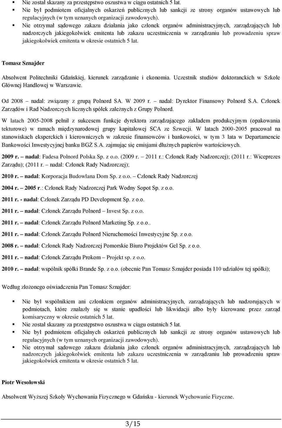 W latach 2005-2008 pełnił z sukcesem funkcje dyrektora zarządzającego zakładem produkcyjnym (opakowania tekturowe) w ramach międzynarodowej grupy kapitałowej SCA ze Szwecji.