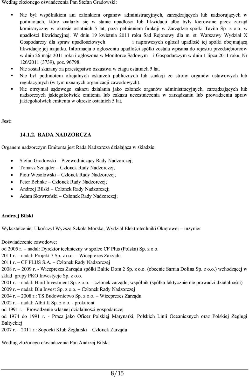 Informacja o ogłoszeniu upadłości spółki została wpisana do rejestru przedsiębiorców w dniu 26 maja 2011 roku i ogłoszona w Monitorze Sądowym i Gospodarczym w dniu 1 lipca 2011 roku, Nr 126/2011