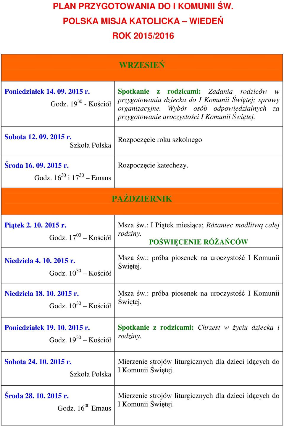 16 30 i 17 30 Emaus Spotkanie z rodzicami: Zadania rodziców w przygotowaniu dziecka do I Komunii Świętej; sprawy organizacyjne.