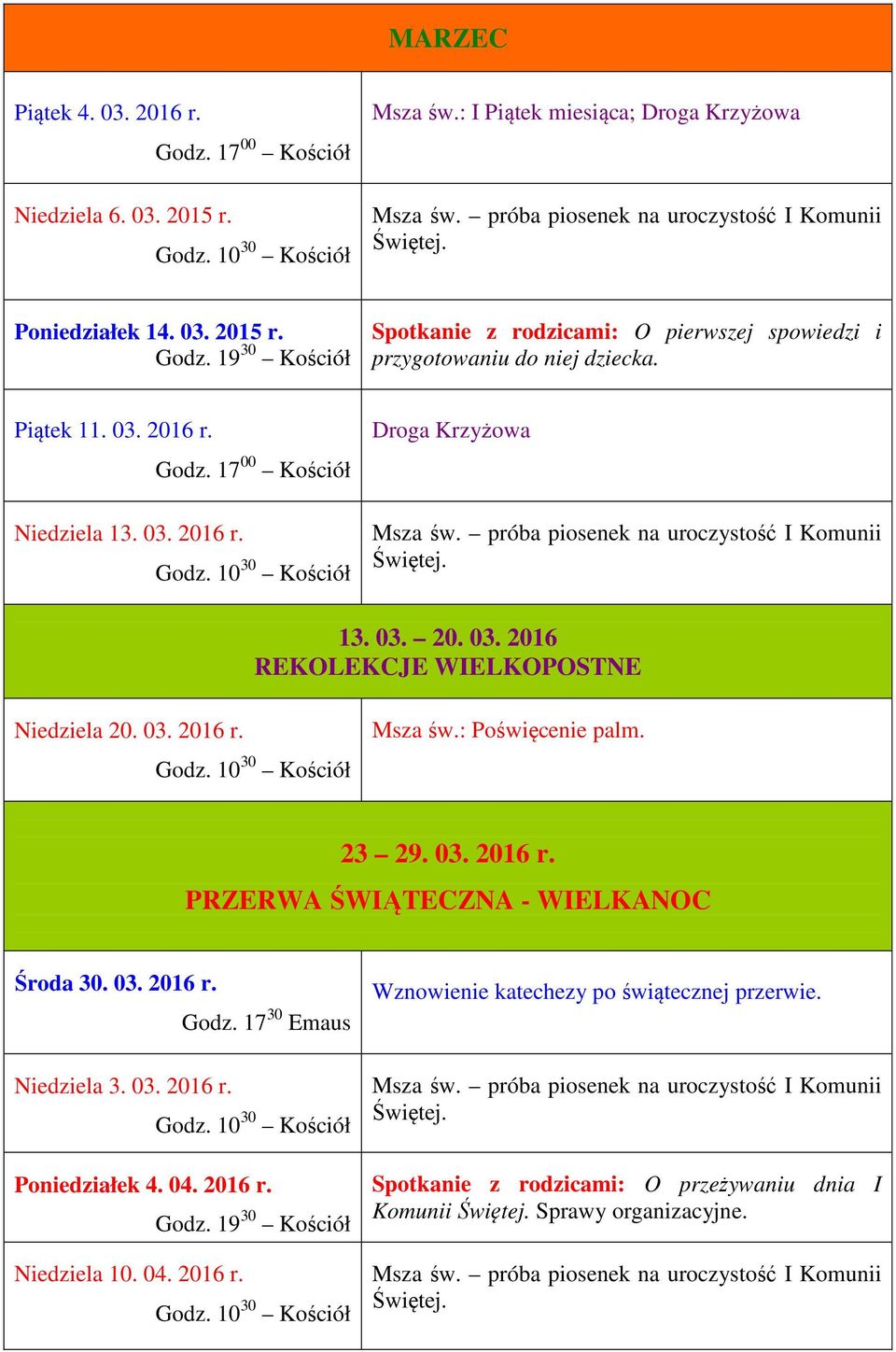 03. 2016 r. PRZERWA ŚWIĄTECZNA - WIELKANOC Środa 30. 03. 2016 r. Godz. 17 30 Emaus Niedziela 3. 03. 2016 r. Poniedziałek 4. 04. 2016 r. Niedziela 10. 04. 2016 r. Wznowienie katechezy po świątecznej przerwie.