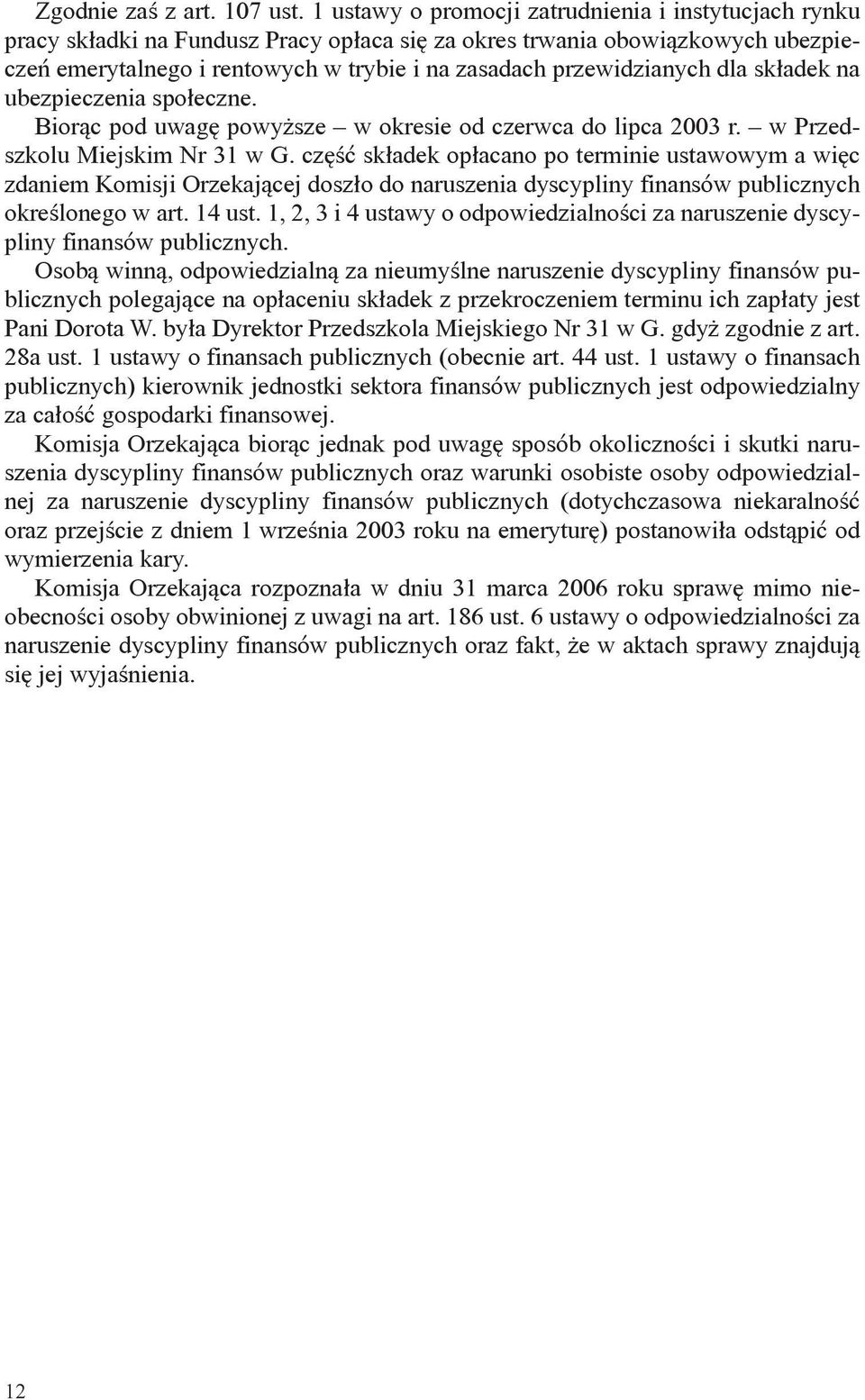 przewidzianych dla składek na ubezpieczenia społeczne. Biorąc pod uwagę powyższe w okresie od czerwca do lipca 2003 r. w Przedszkolu Miejskim Nr 31 w G.