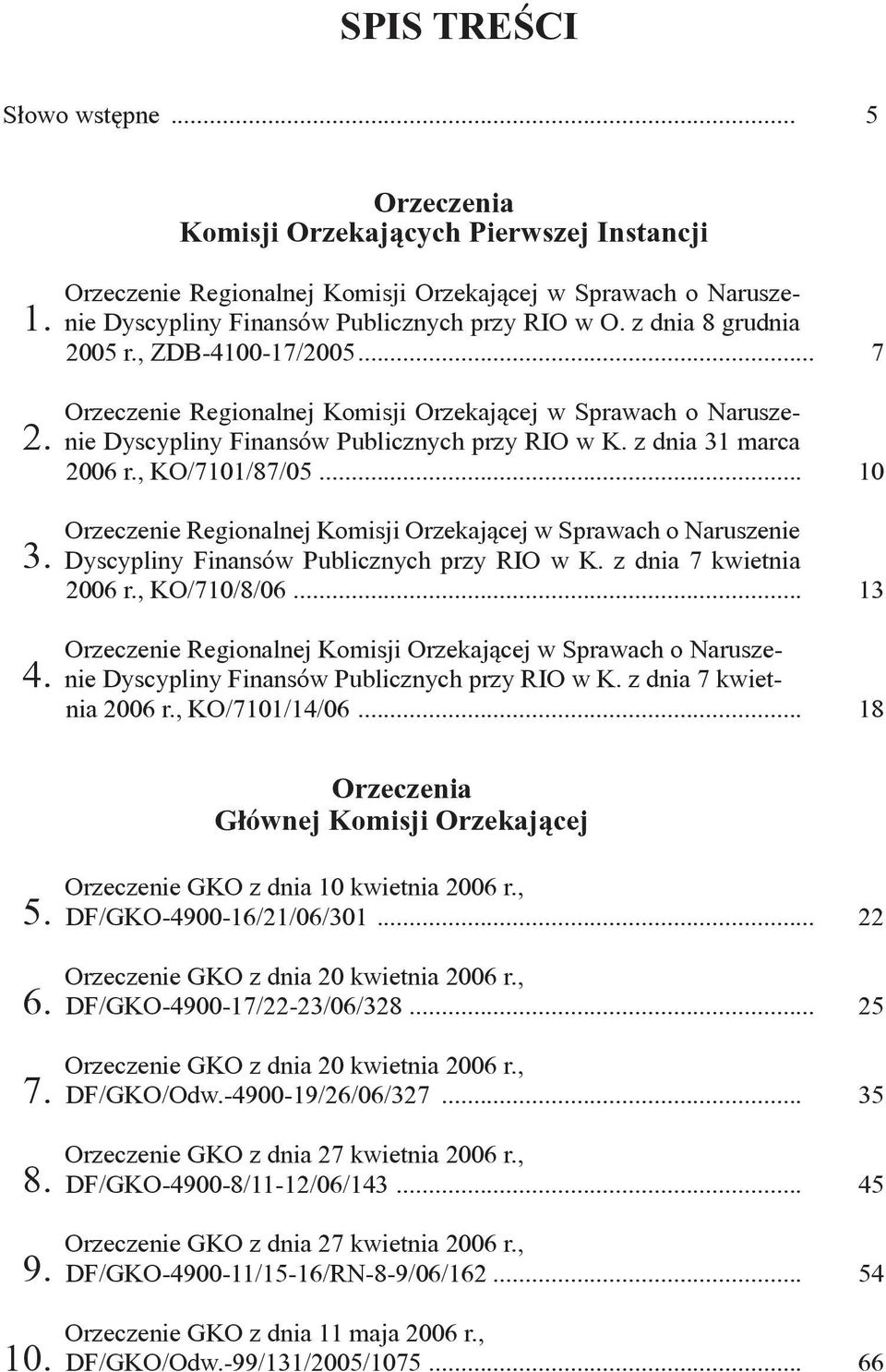 , ZDB-4100-17/2005... 7 Orzeczenie Regionalnej Komisji Orzekającej w Sprawach o Naruszenie Dyscypliny Finansów Publicznych przy RIO w K. z dnia 31 marca 2006 r., KO/7101/87/05.