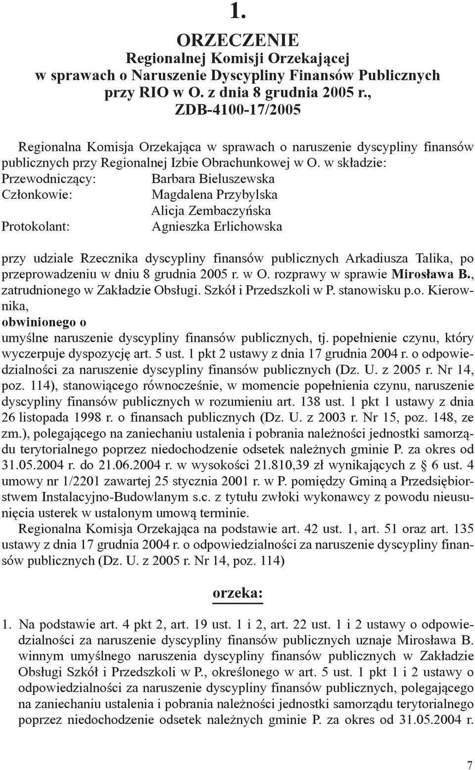 w składzie: Przewodniczący: Barbara Bieluszewska Członkowie: Magdalena Przybylska Alicja Zembaczyńska Protokolant: Agnieszka Erlichowska przy udziale Rzecznika dyscypliny finansów publicznych