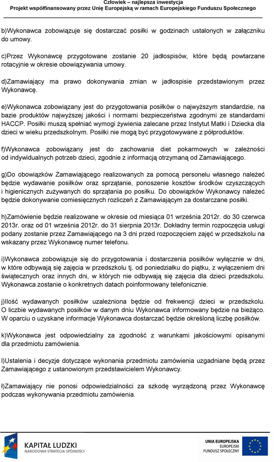 d)zamawiający ma prawo dokonywania zmian w jadłospisie przedstawionym przez Wykonawcę.