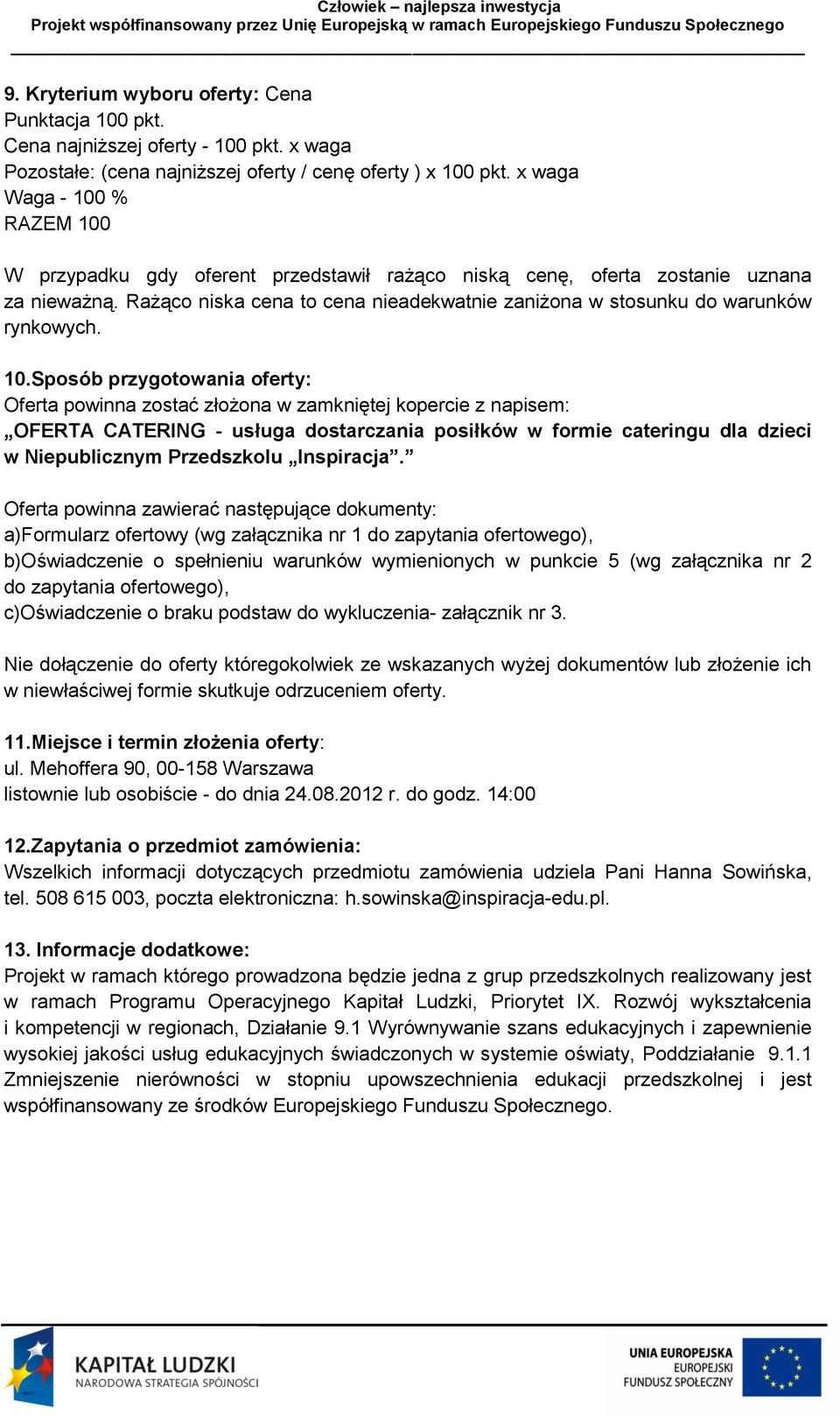 Rażąco niska cena to cena nieadekwatnie zaniżona w stosunku do warunków rynkowych. 10.