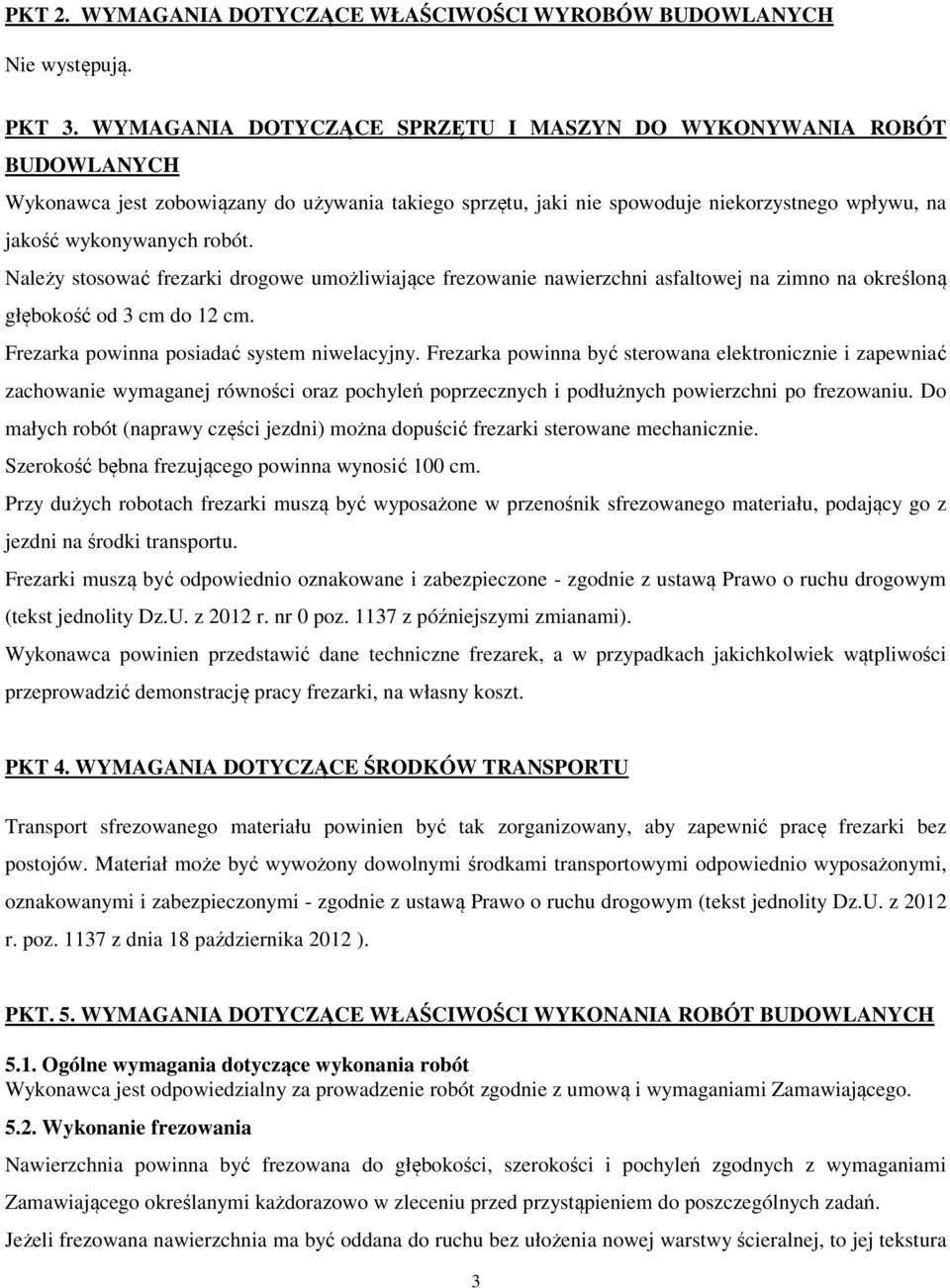 Należy stosować frezarki drogowe umożliwiające frezowanie nawierzchni asfaltowej na zimno na określoną głębokość od 3 cm do 12 cm. Frezarka powinna posiadać system niwelacyjny.