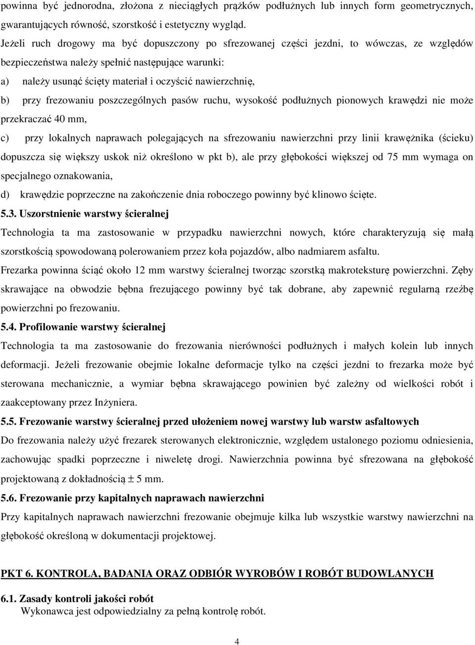 nawierzchnię, b) przy frezowaniu poszczególnych pasów ruchu, wysokość podłużnych pionowych krawędzi nie może przekraczać 40 mm, c) przy lokalnych naprawach polegających na sfrezowaniu nawierzchni