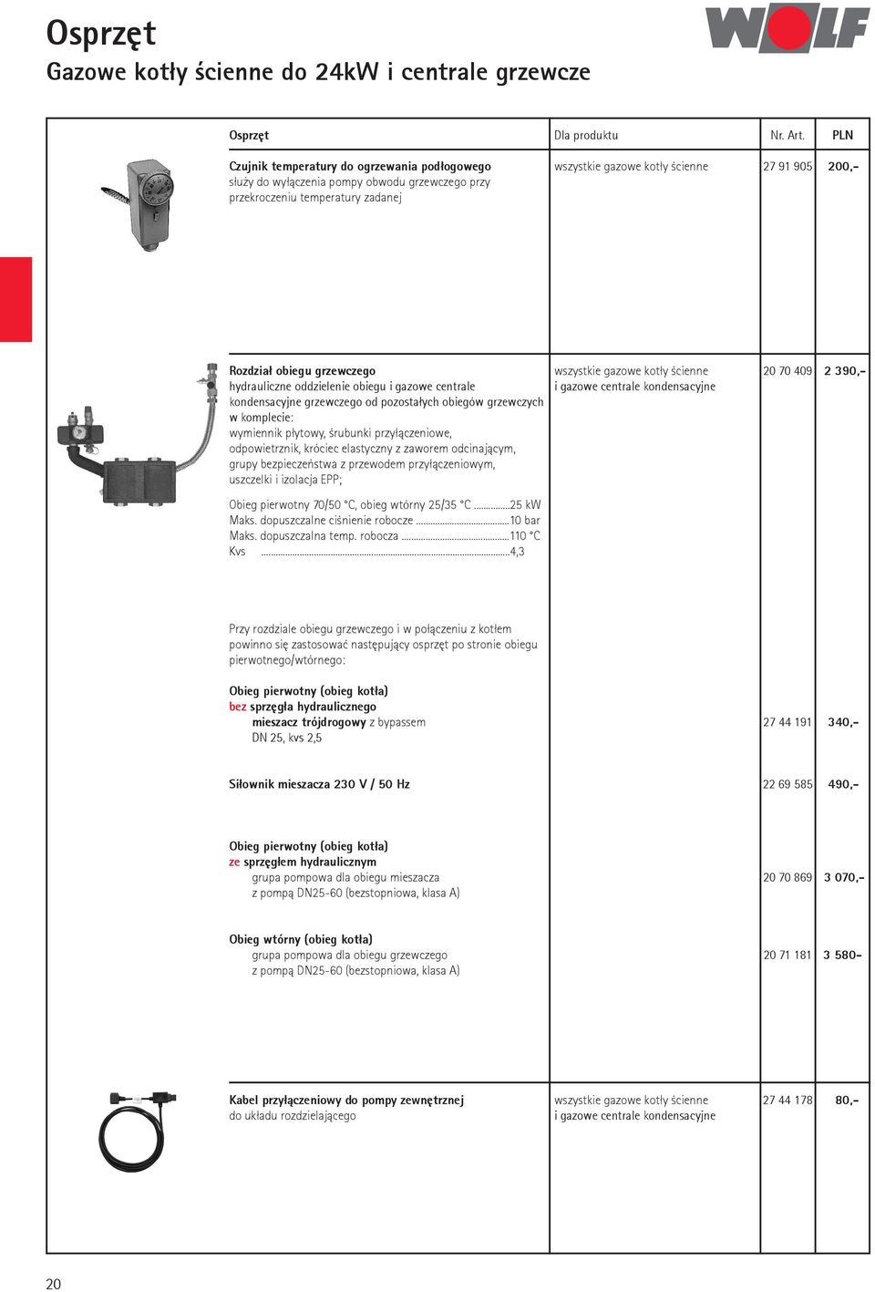 grzewczego wszystkie gazowe kotły ścienne 20 70 409 2 390,- hydrauliczne oddzielenie obiegu i gazowe centrale i gazowe centrale kondensacyjne kondensacyjne grzewczego od pozostałych obiegów