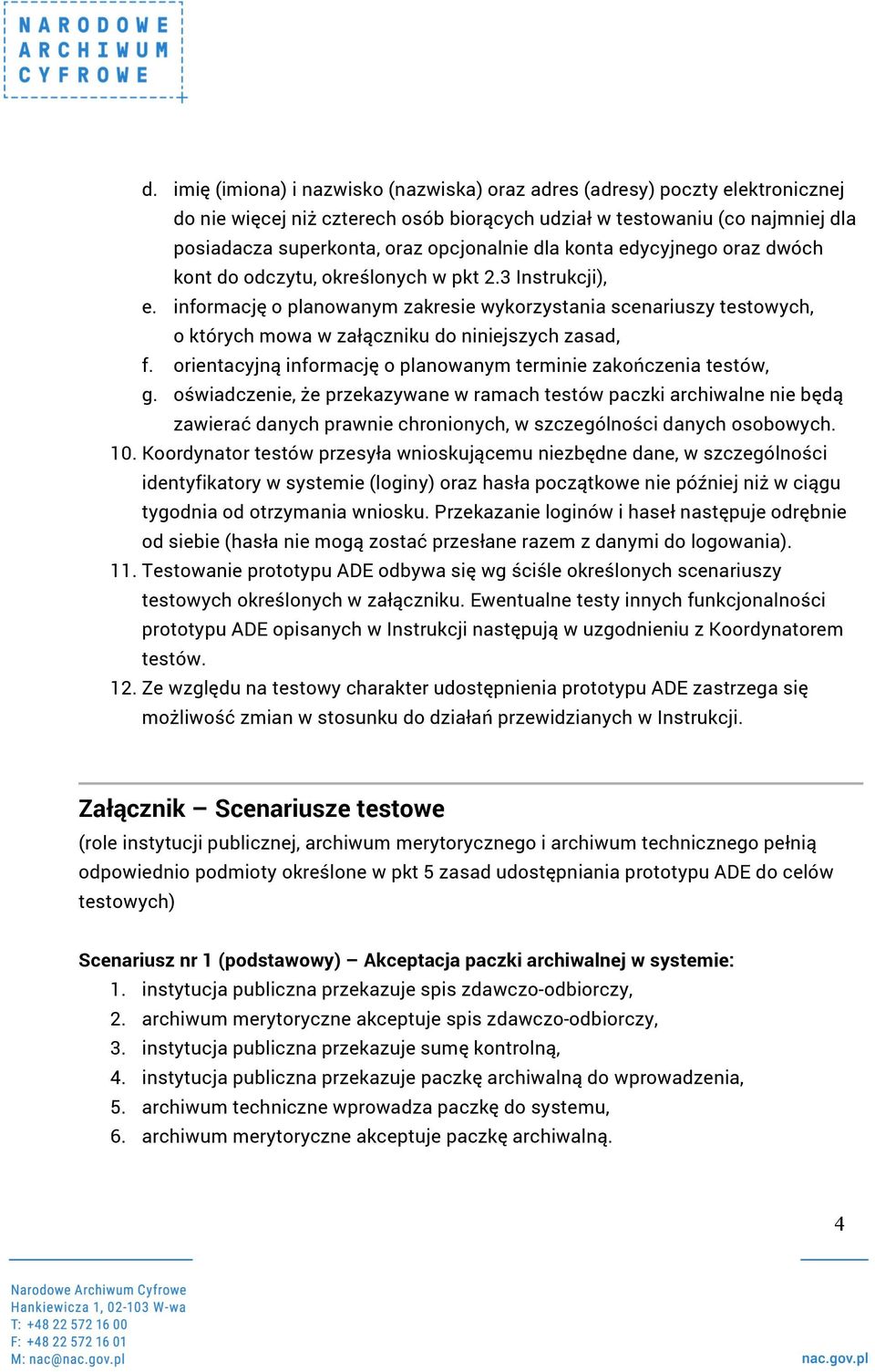 informację o planowanym zakresie wykorzystania scenariuszy testowych, o których mowa w załączniku do niniejszych zasad, f. orientacyjną informację o planowanym terminie zakończenia testów, g.