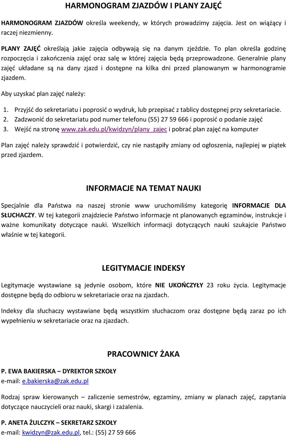 Generalnie plany zajęć układane są na dany zjazd i dostępne na kilka dni przed planowanym w harmonogramie zjazdem. Aby uzyskać plan zajęć należy: 1.