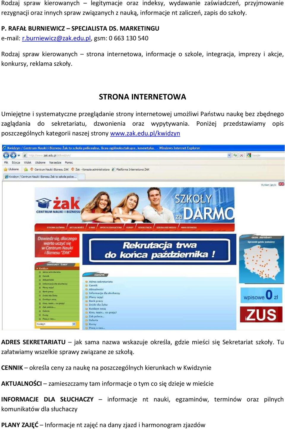 pl, gsm: 0 663 130 540 Rodzaj spraw kierowanych strona internetowa, informacje o szkole, integracja, imprezy i akcje, konkursy, reklama szkoły.