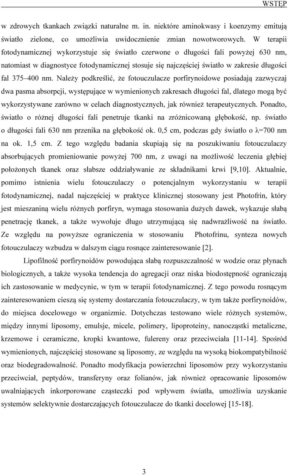 ależy podkreślić, że fotouczulacze porfirynoidowe posiadają zazwyczaj dwa pasma absorpcji, występujące w wymienionych zakresach długości fal, dlatego mogą być wykorzystywane zarówno w celach