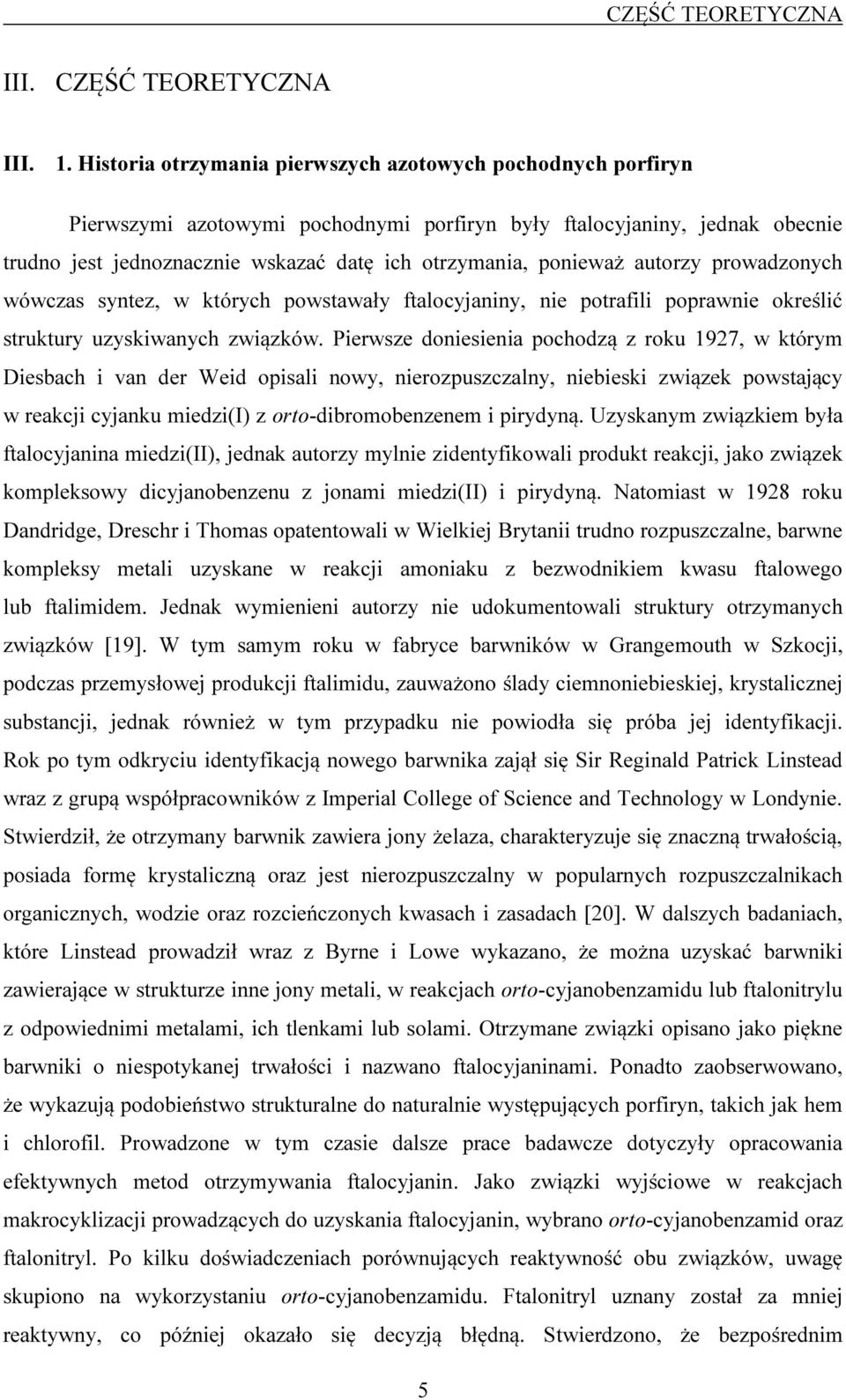 ponieważ autorzy prowadzonych wówczas syntez, w których powstawały ftalocyjaniny, nie potrafili poprawnie określić struktury uzyskiwanych związków.