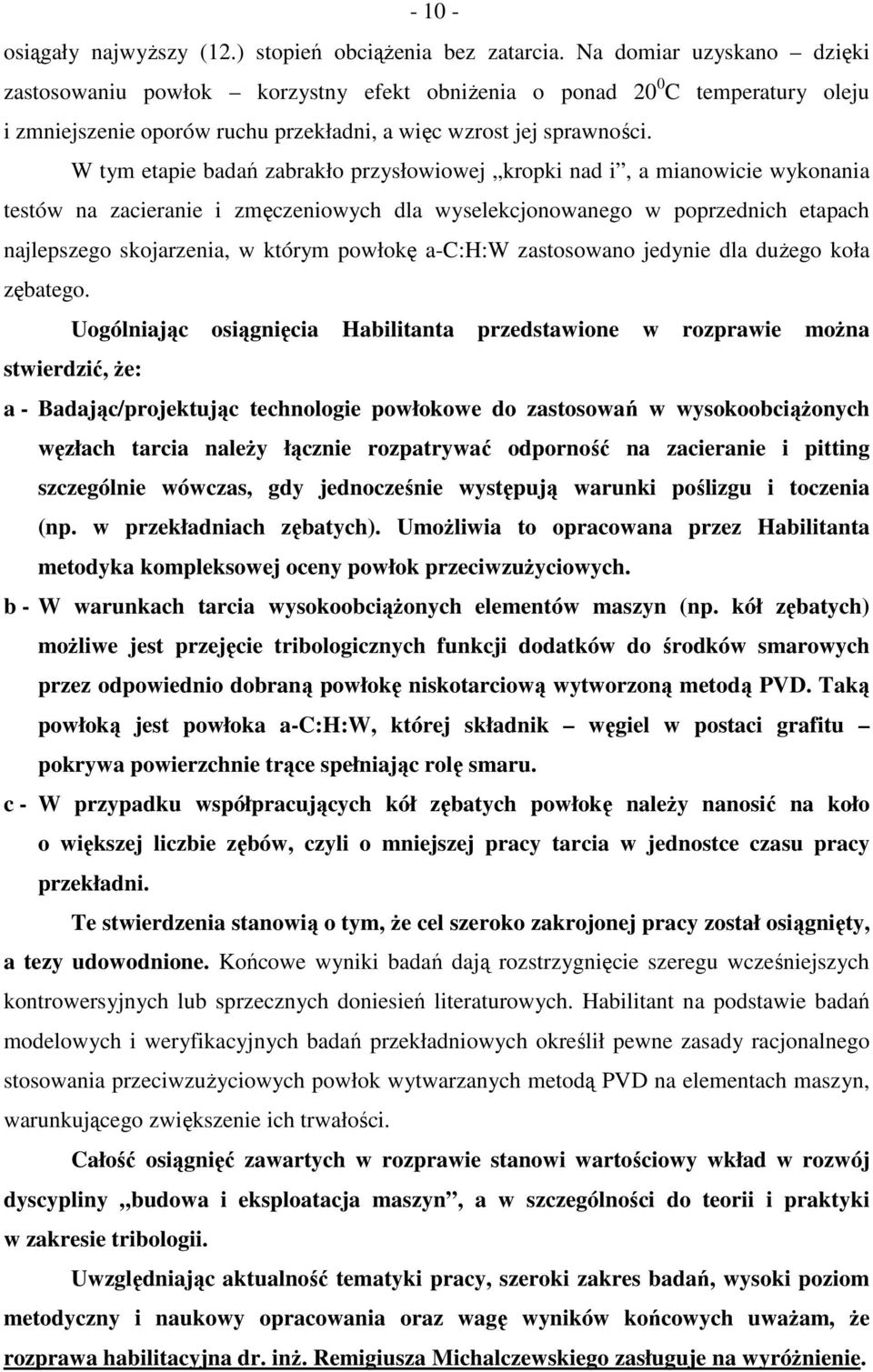 W tym etapie badań zabrakło przysłowiowej kropki nad i, a mianowicie wykonania testów na zacieranie i zmęczeniowych dla wyselekcjonowanego w poprzednich etapach najlepszego skojarzenia, w którym