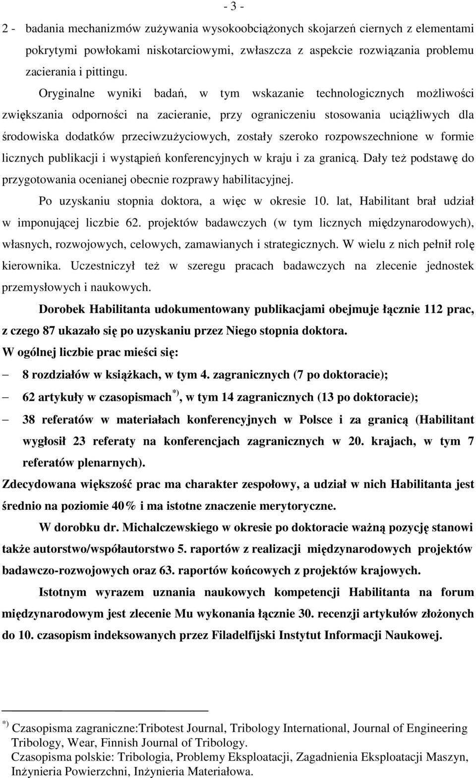 szeroko rozpowszechnione w formie licznych publikacji i wystąpień konferencyjnych w kraju i za granicą. Dały teŝ podstawę do przygotowania ocenianej obecnie rozprawy habilitacyjnej.