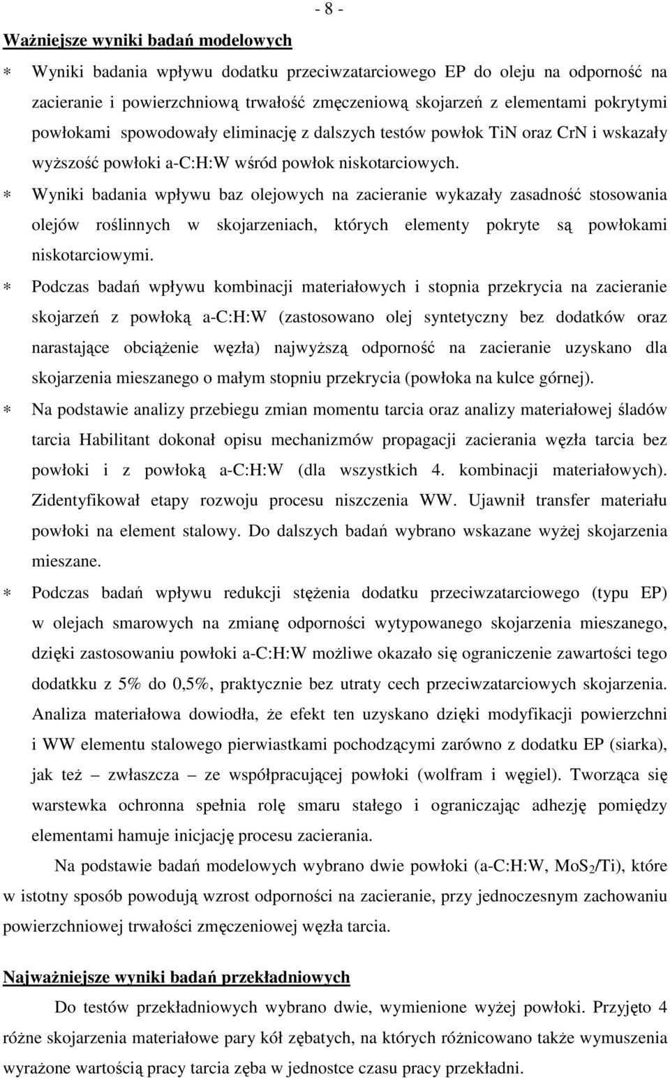 Wyniki badania wpływu baz olejowych na zacieranie wykazały zasadność stosowania olejów roślinnych w skojarzeniach, których elementy pokryte są powłokami niskotarciowymi.