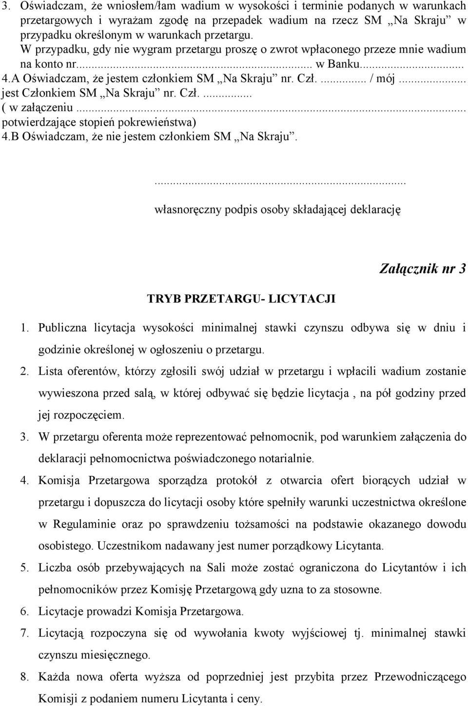 .. jest Członkiem SM Na Skraju nr. Czł.... ( w załączeniu... potwierdzające stopień pokrewieństwa) 4.B Oświadczam, że nie jestem członkiem SM Na Skraju.