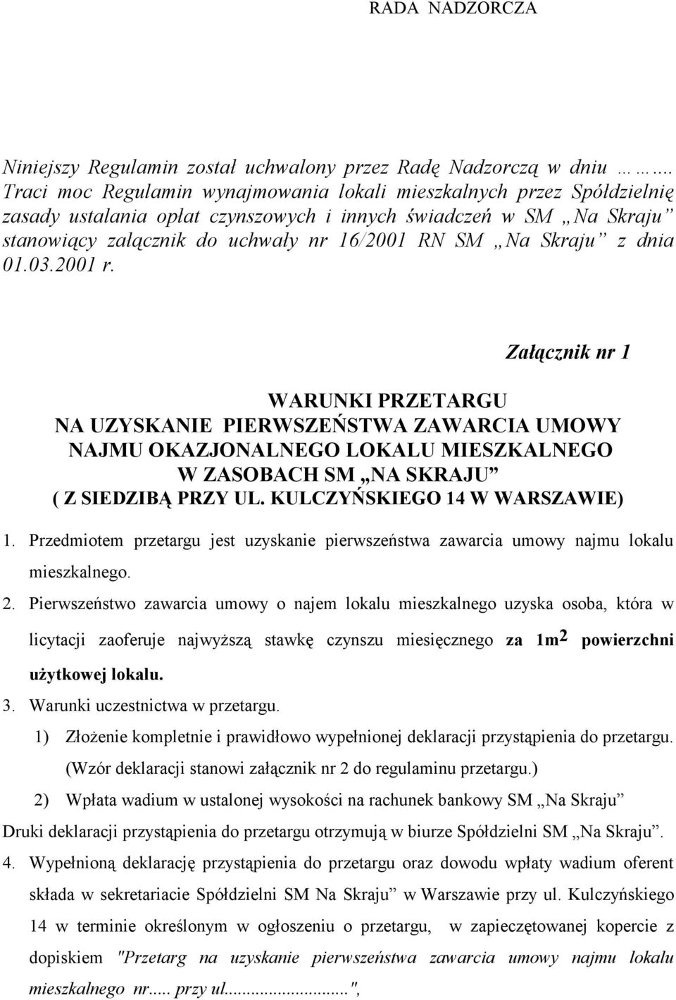 Skraju z dnia 01.03.2001 r. Załącznik nr 1 WARUNKI PRZETARGU NA UZYSKANIE PIERWSZEŃSTWA ZAWARCIA UMOWY NAJMU OKAZJONALNEGO LOKALU MIESZKALNEGO W ZASOBACH SM NA SKRAJU ( Z SIEDZIBĄ PRZY UL.