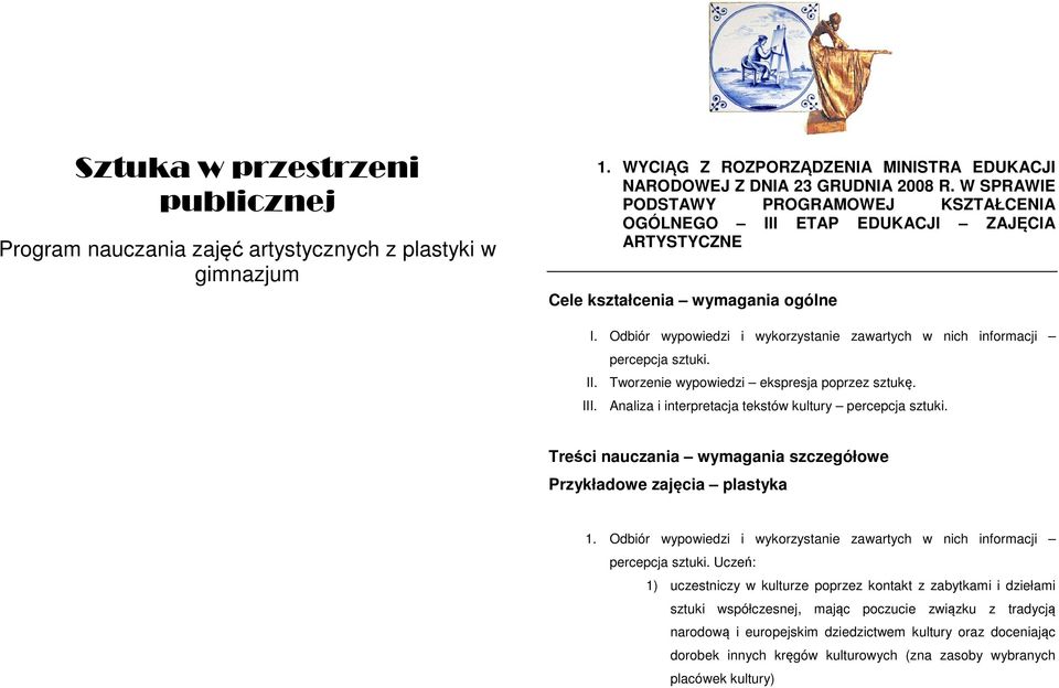 Odbiór wypowiedzi i wykorzystanie zawartych w nich informacji percepcja sztuki. II. Tworzenie wypowiedzi ekspresja poprzez sztukę. III. Analiza i interpretacja tekstów kultury percepcja sztuki.