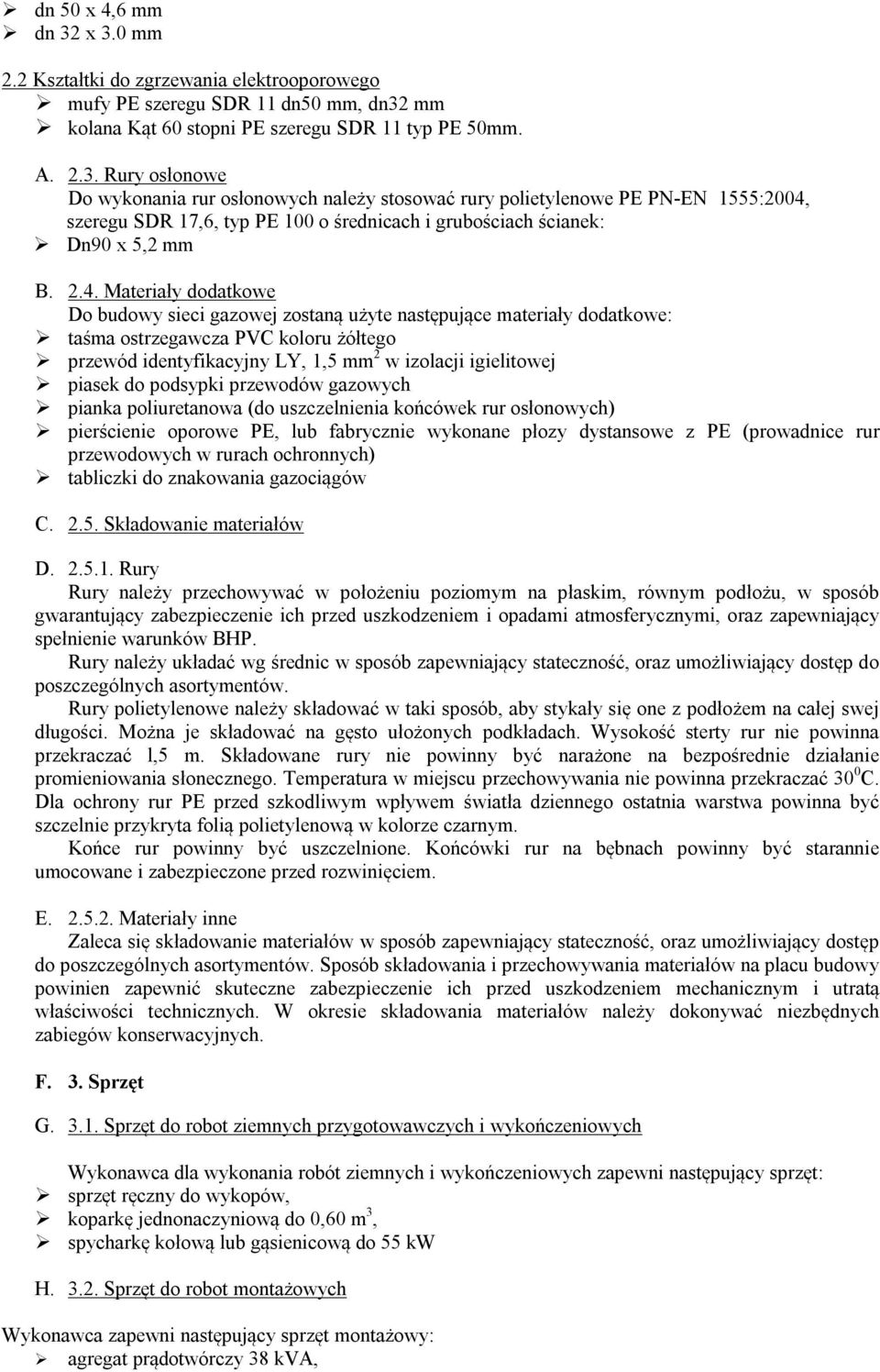 piasek do podsypki przewodów gazowych pianka poliuretanowa (do uszczelnienia końcówek rur osłonowych) pierścienie oporowe PE, lub fabrycznie wykonane płozy dystansowe z PE (prowadnice rur