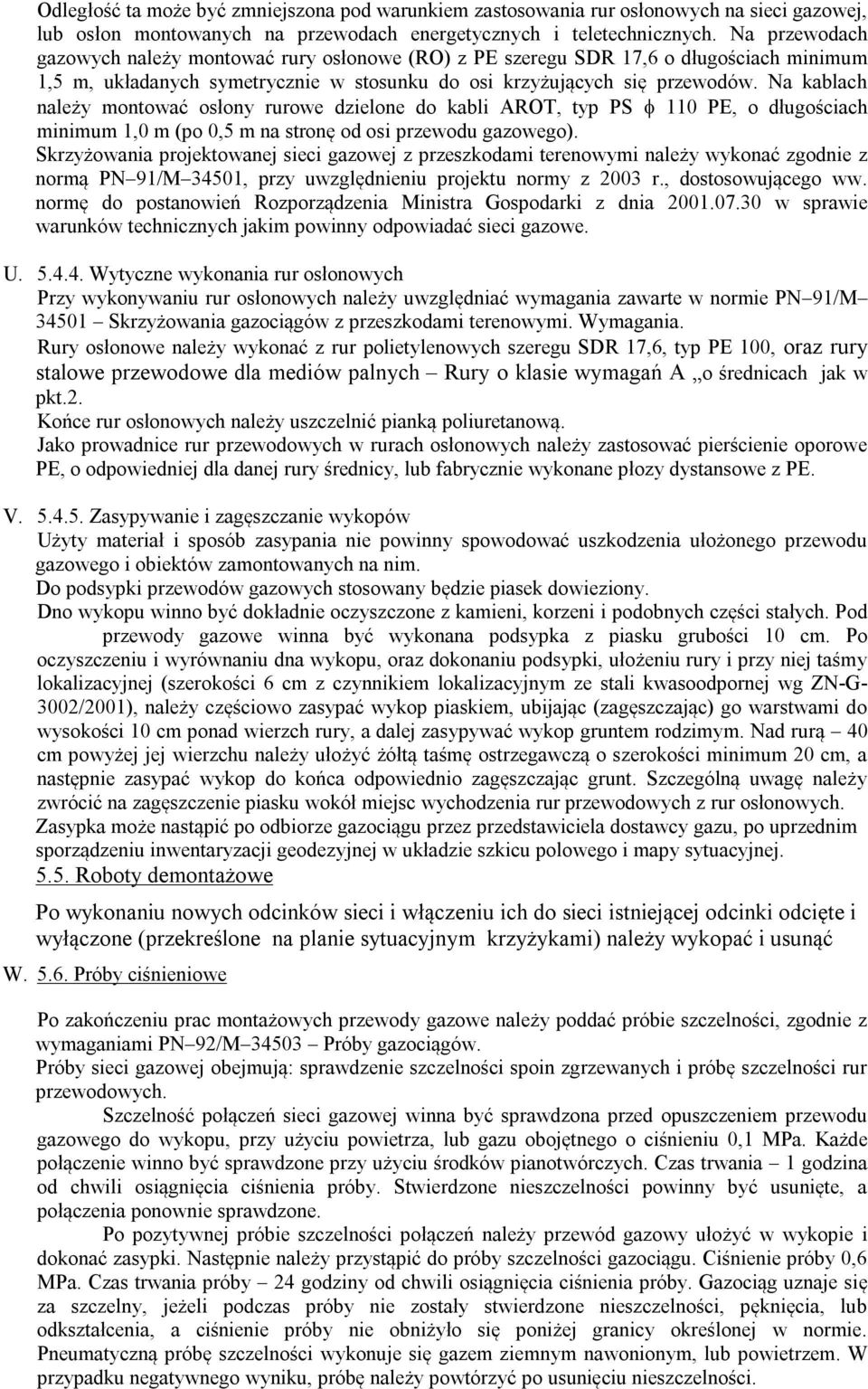 Na kablach należy montować osłony rurowe dzielone do kabli AROT, typ PS 110 PE, o długościach minimum 1,0 m (po 0,5 m na stronę od osi przewodu gazowego).