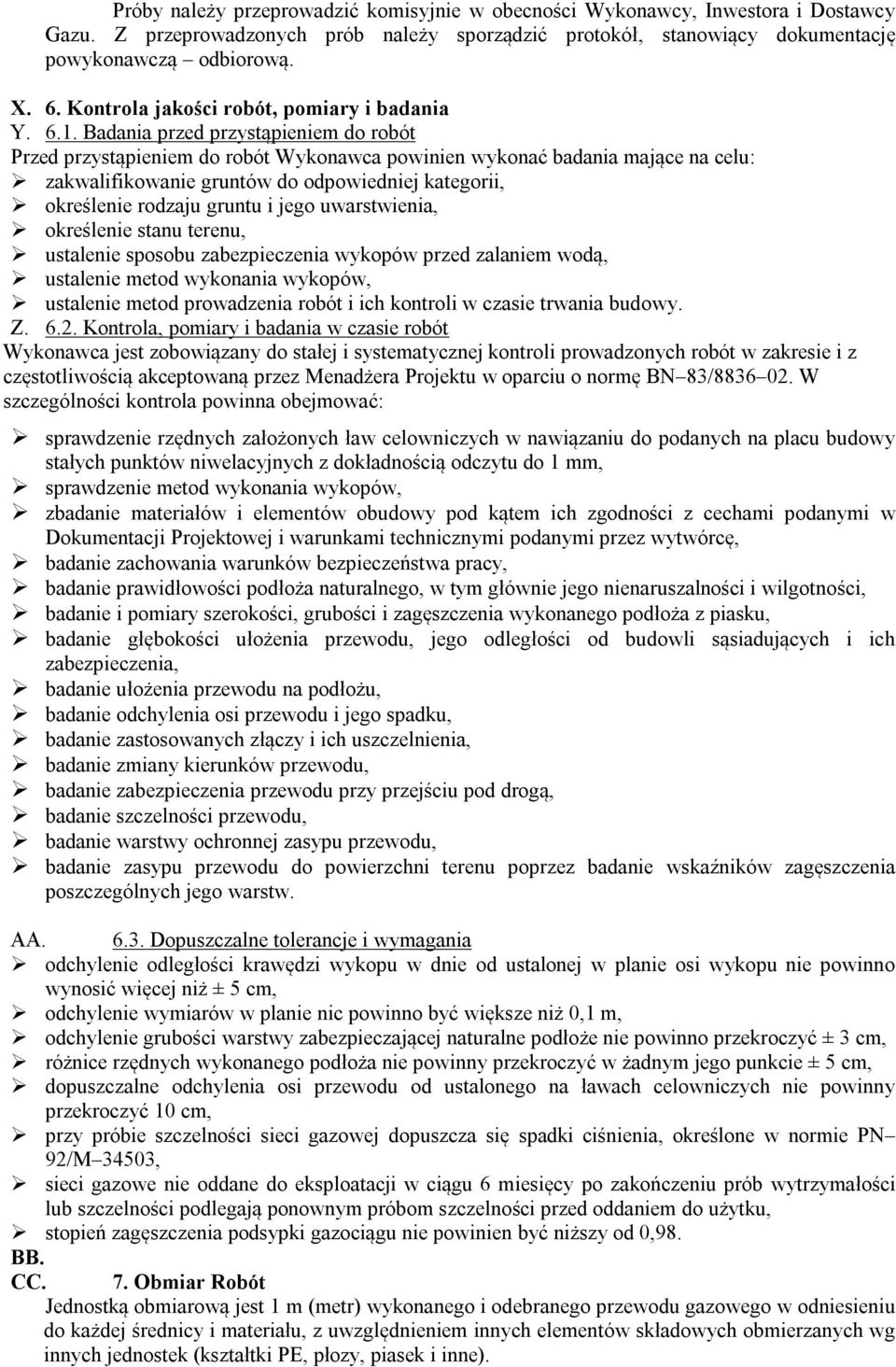 Badania przed przystąpieniem do robót Przed przystąpieniem do robót Wykonawca powinien wykonać badania mające na celu: zakwalifikowanie gruntów do odpowiedniej kategorii, określenie rodzaju gruntu i