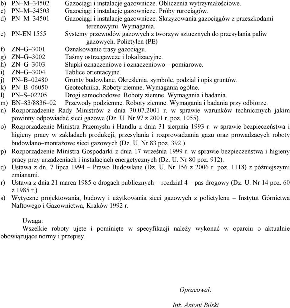 Polietylen (PE) f) ZN G 3001 Oznakowanie trasy gazociągu. g) ZN G 3002 Taśmy ostrzegawcze i lokalizacyjne. h) ZN G 3003 Słupki oznaczeniowe i oznaczeniowo pomiarowe. i) ZN G 3004 Tablice orientacyjne.