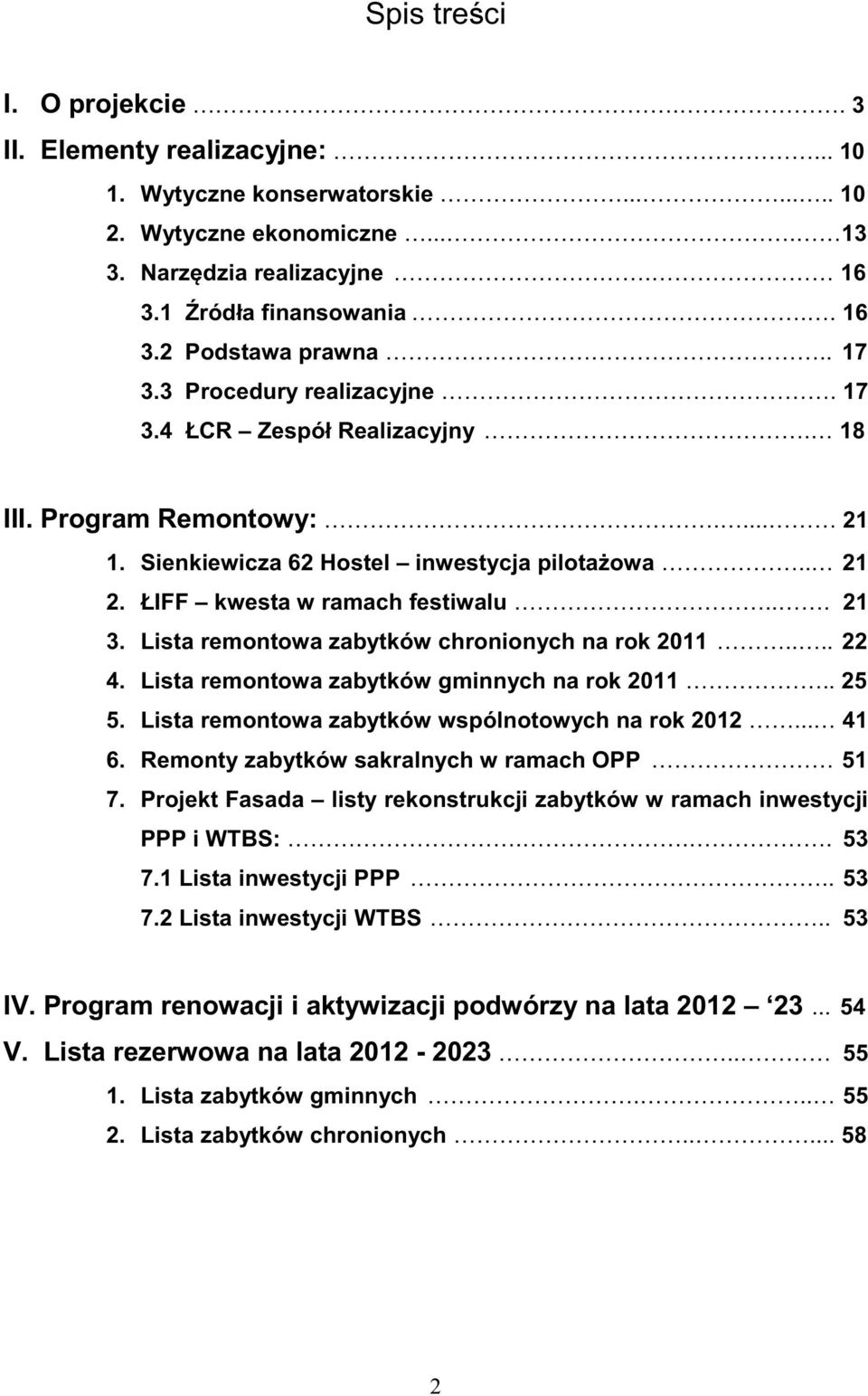 Lista remontowa zabytków chronionych na rok 2011.... 22 4. Lista remontowa zabytków gminnych na rok 2011.. 25 5. Lista remontowa zabytków wspólnotowych na rok 2012... 41 6.