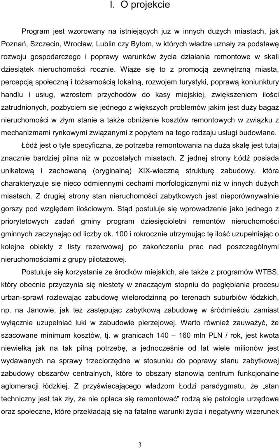 Wiąże się to z promocją zewnętrzną miasta, percepcją społeczną i tożsamością lokalną, rozwojem turystyki, poprawą koniunktury handlu i usług, wzrostem przychodów do kasy miejskiej, zwiększeniem