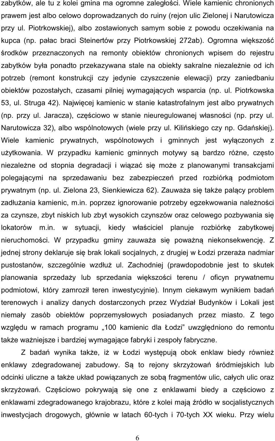 Ogromna większość środków przeznaczonych na remonty obiektów chronionych wpisem do rejestru zabytków była ponadto przekazywana stale na obiekty sakralne niezależnie od ich potrzeb (remont konstrukcji